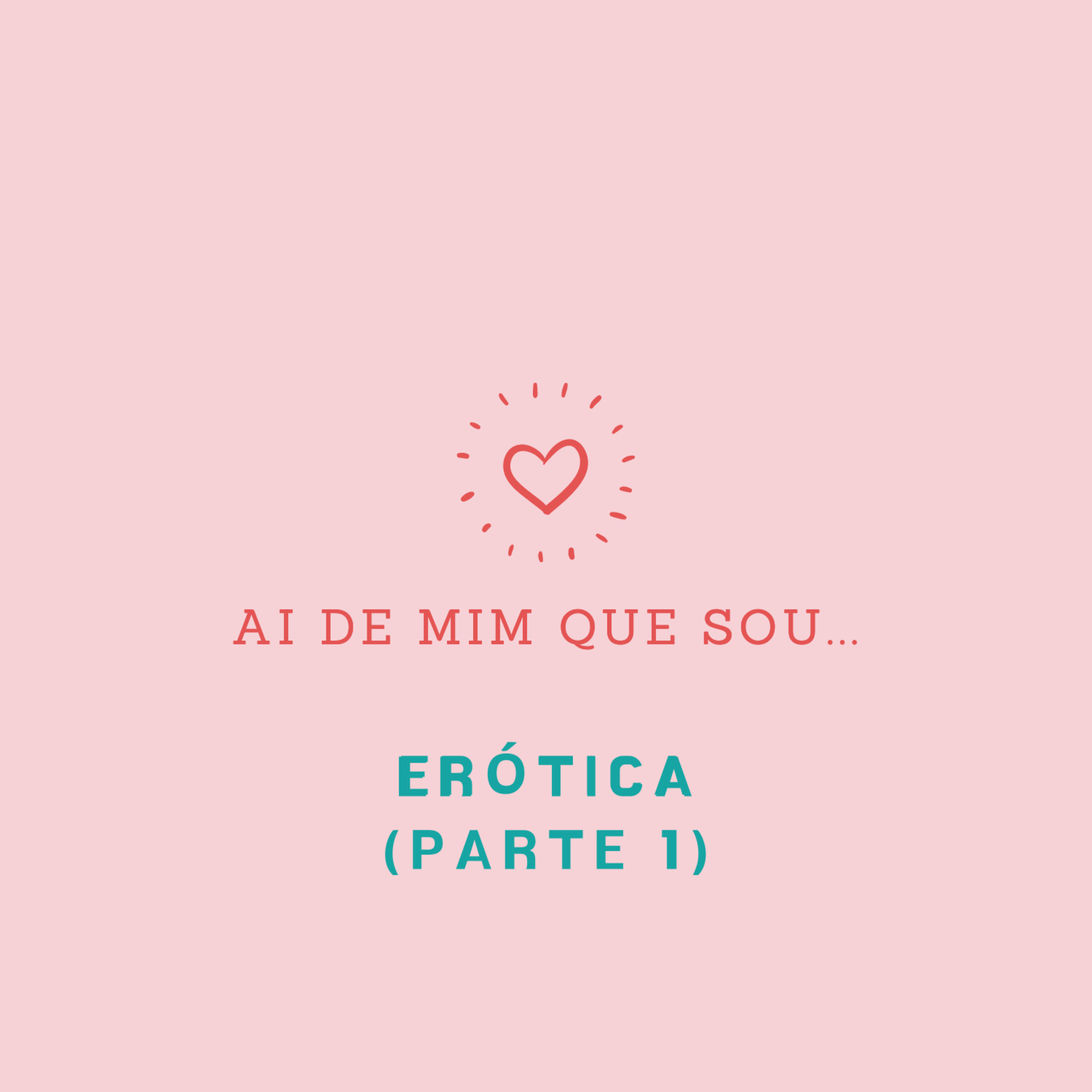 Ai de mim que sou... erótica! (parte 1)