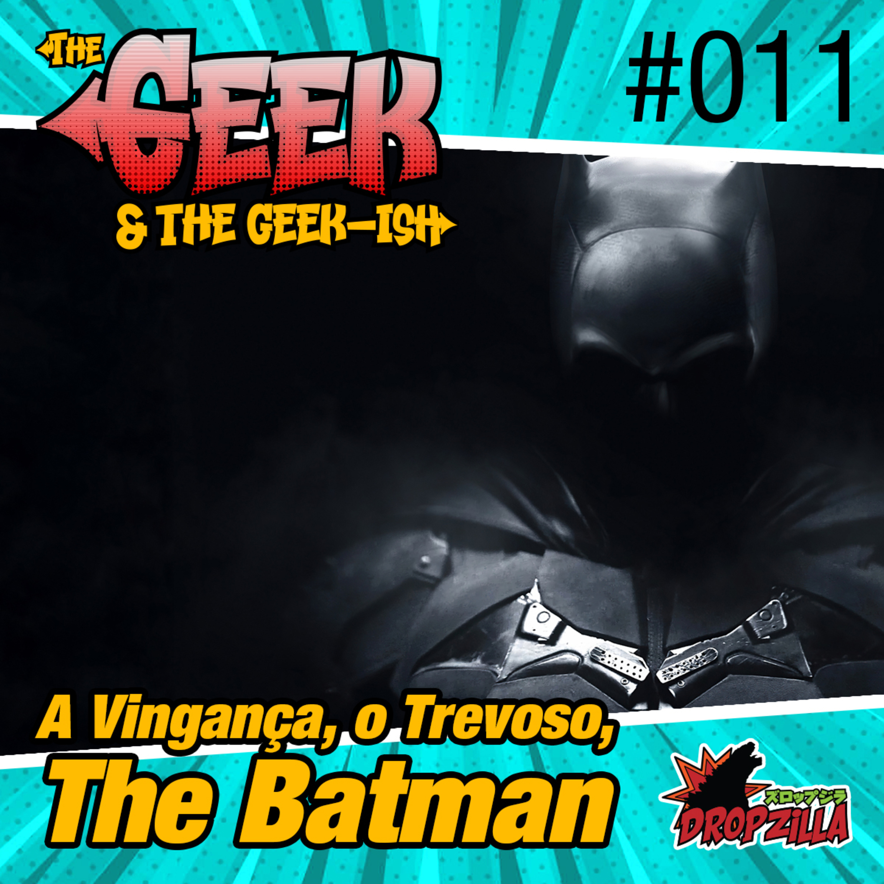 The Geek & The Geek-ish #011 - A Vingança, o Trevoso, The Batman episode artwork