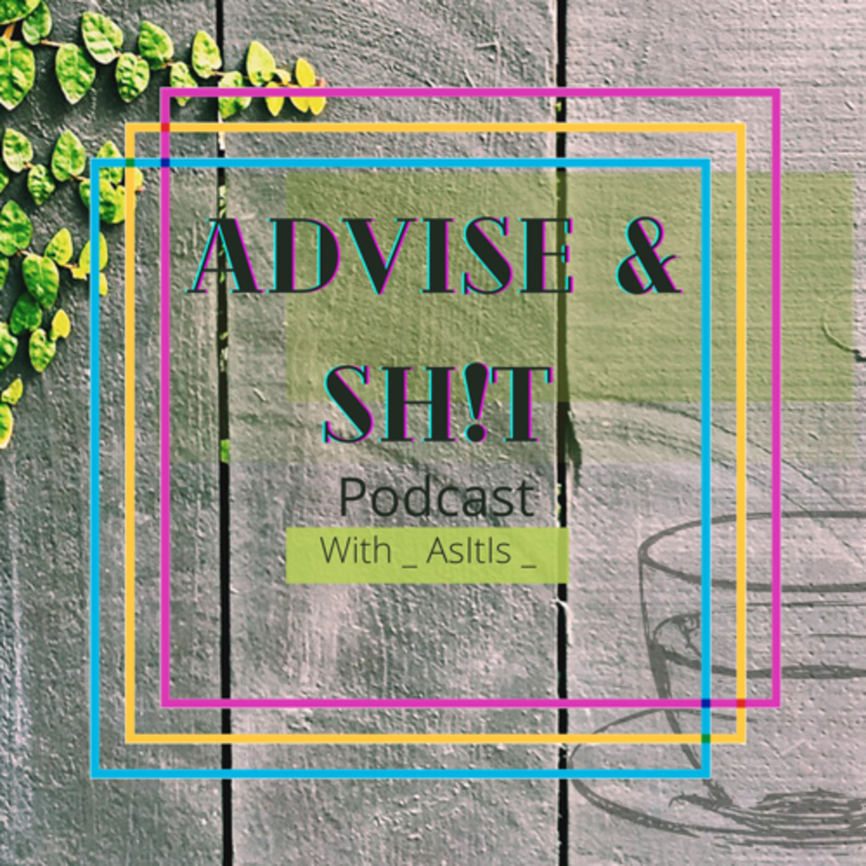 Advice & Sh!t