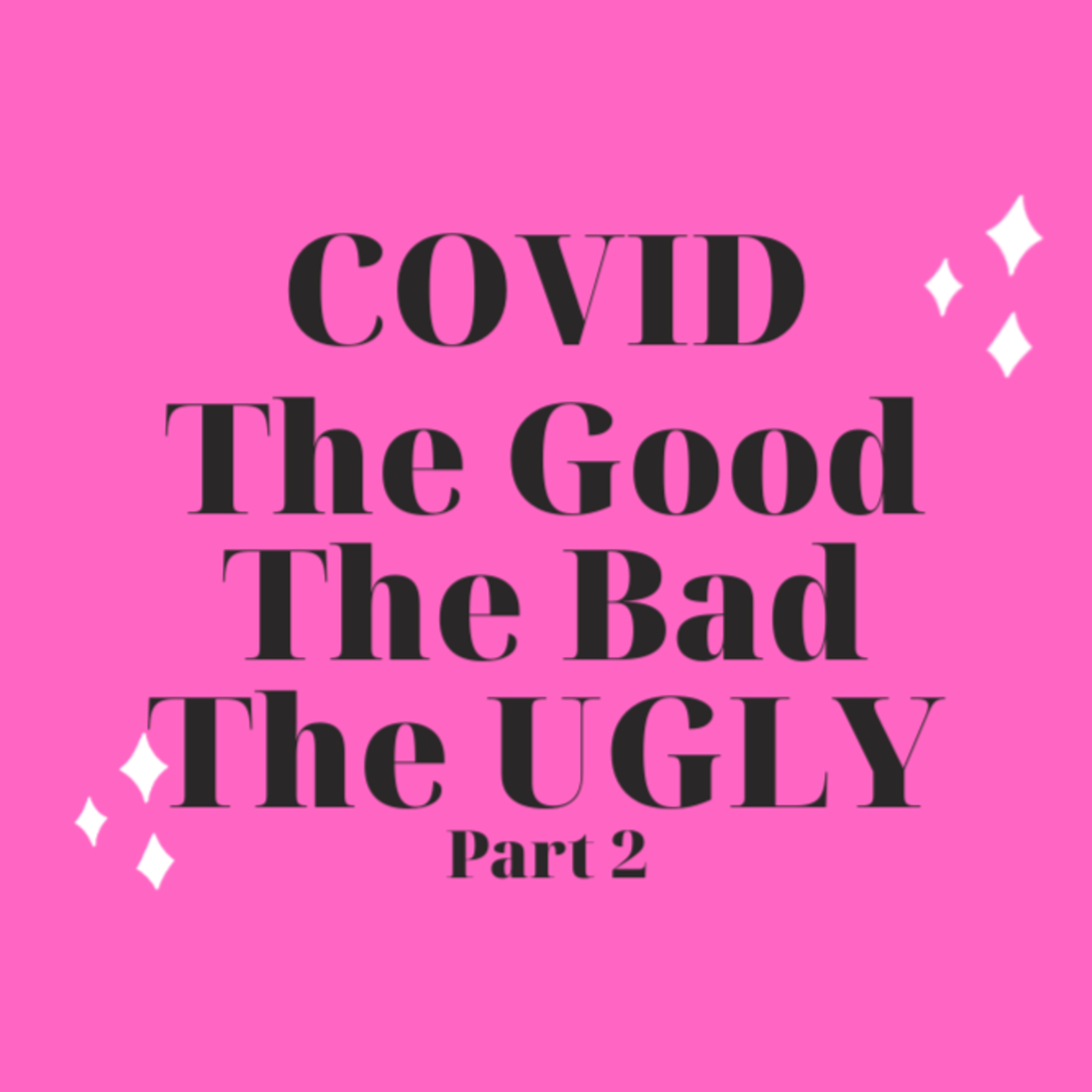 COVID- the Good, the Bad, and the Ugly - Part 2