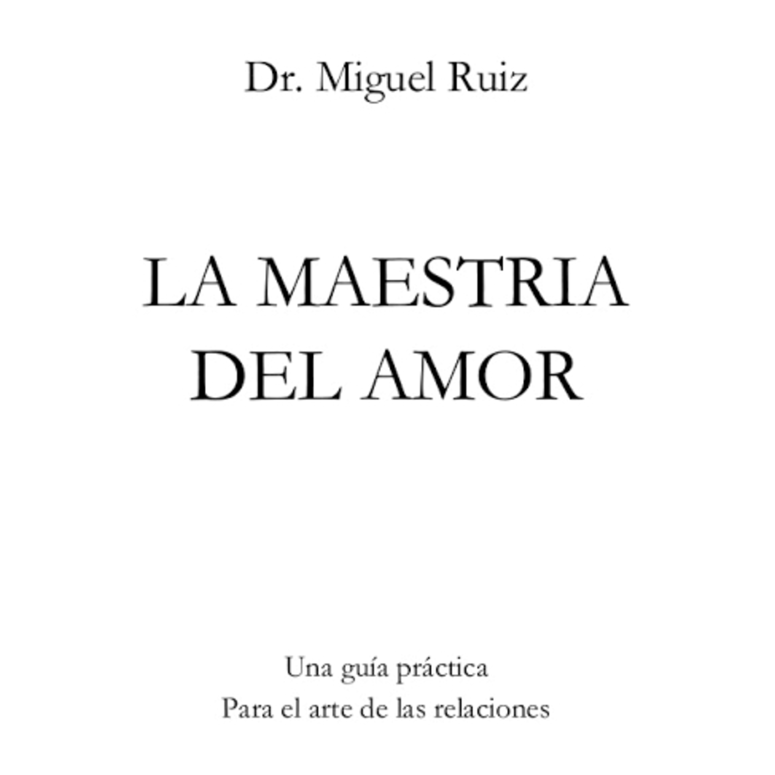 La Maestría del Amor por el Dr. Miguel Ruíz