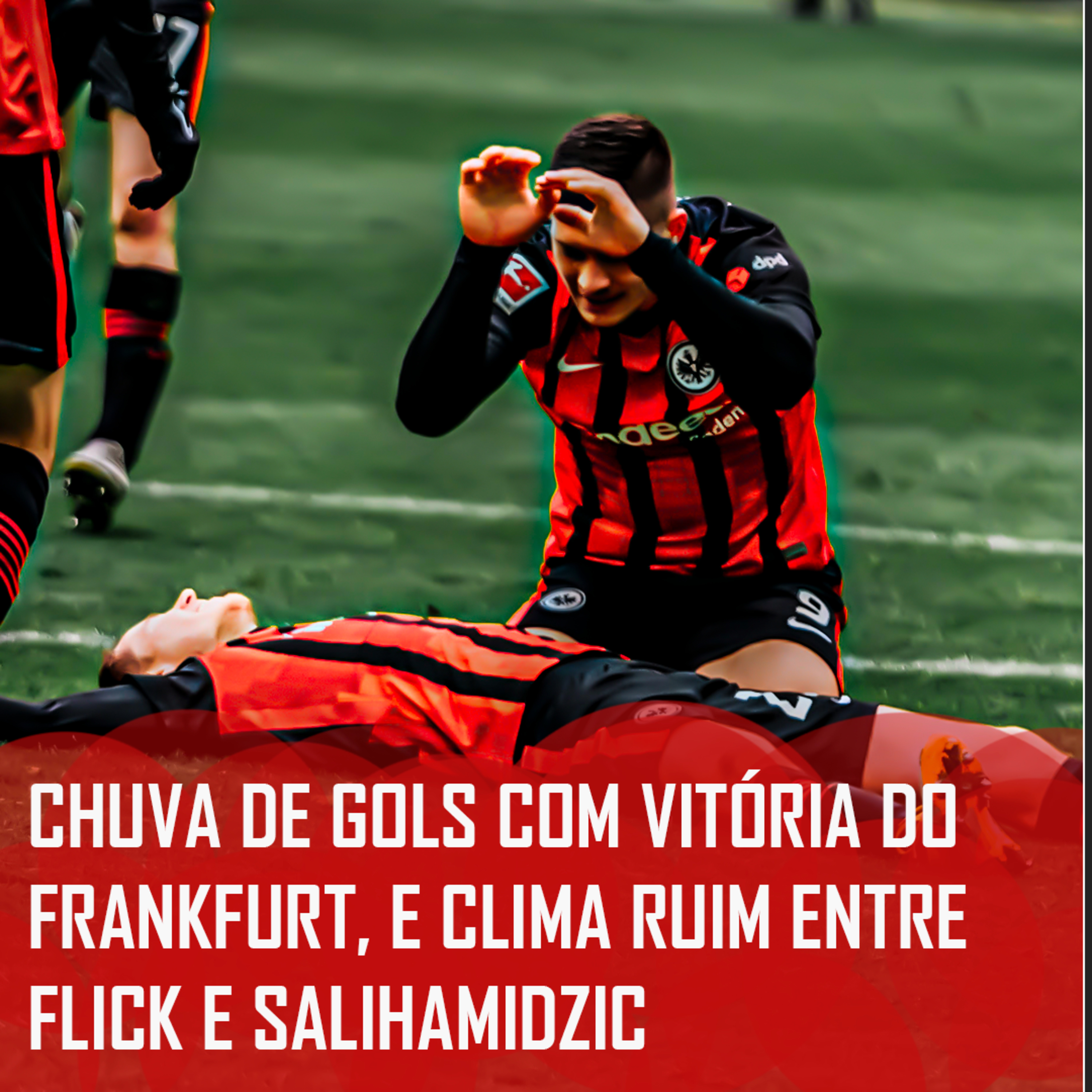 Bundesliga 20/21 | Chuva de gols com vitória do Frankfurt, e clima ruim entre Flick e Salihamidzic episode artwork