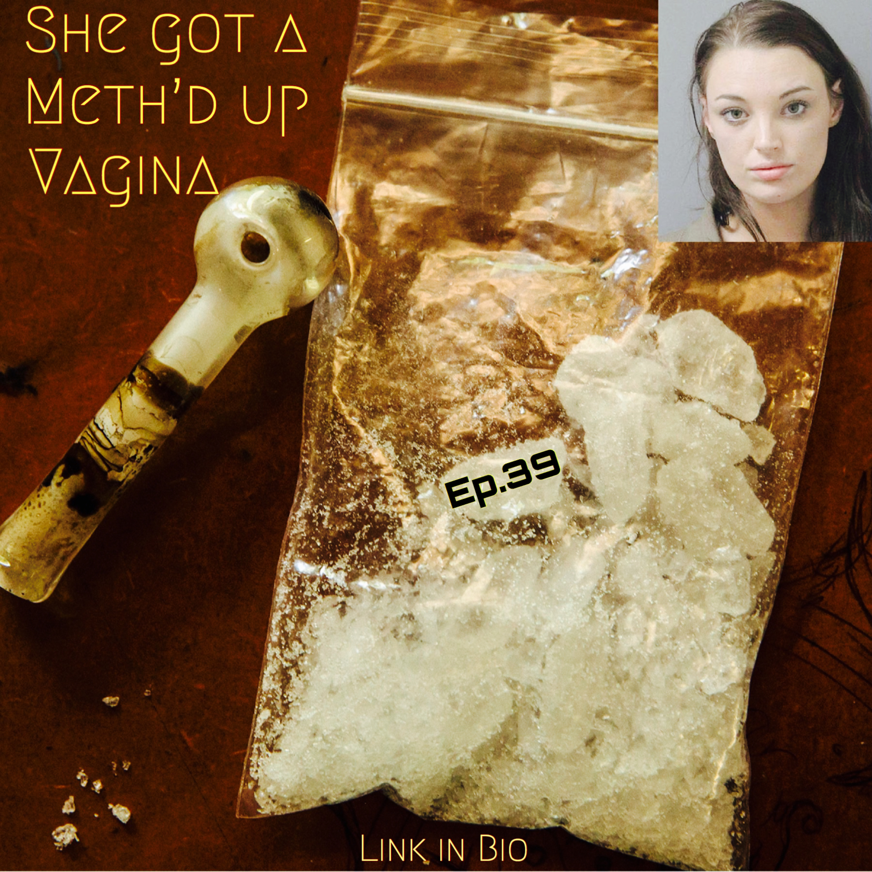 Ep. 39 - She Got A Meth’d Up Vagina