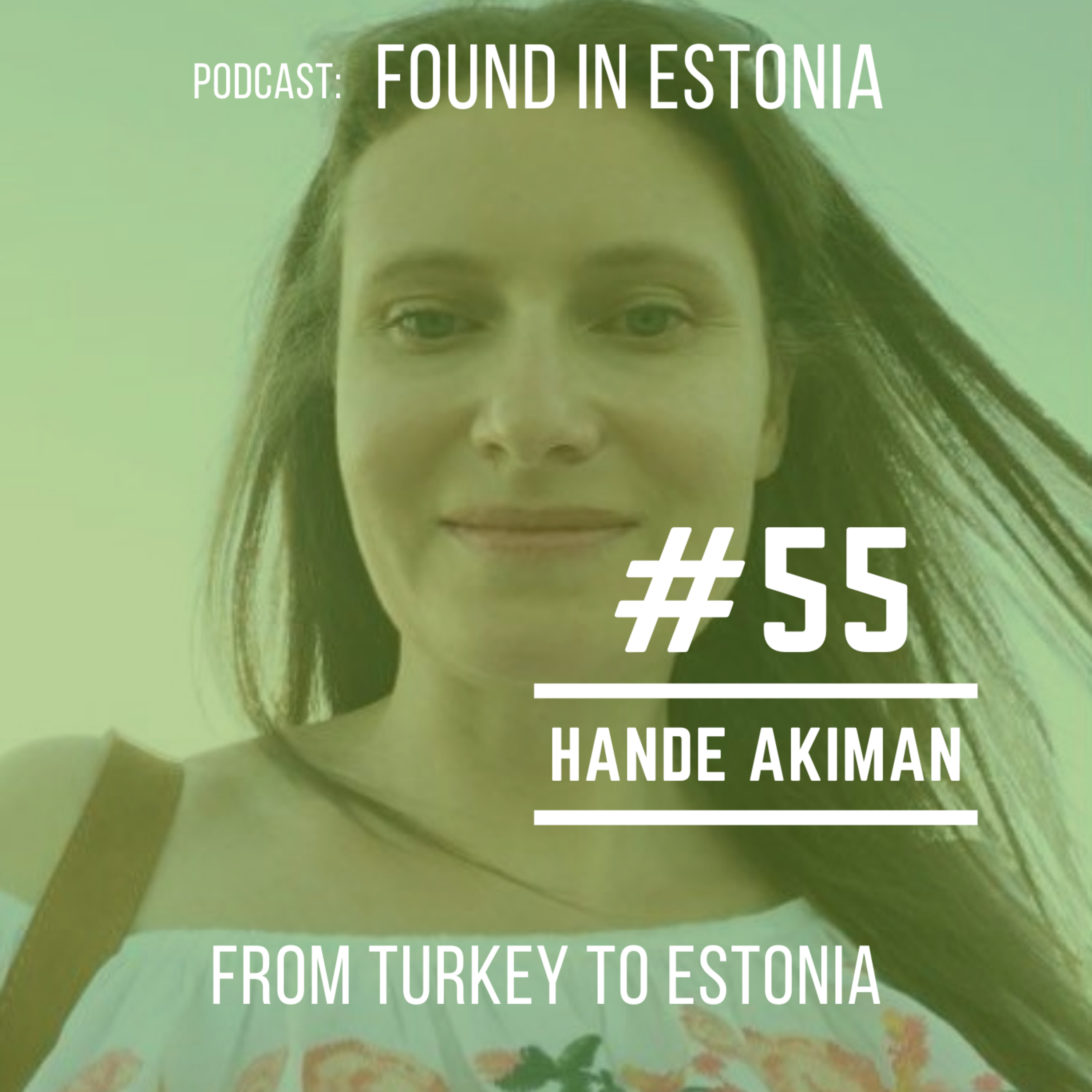 #55 Hande Akiman from Turkey to Estonia: Estonians are not aware that they live in a country better than two-thirds of countries in the world