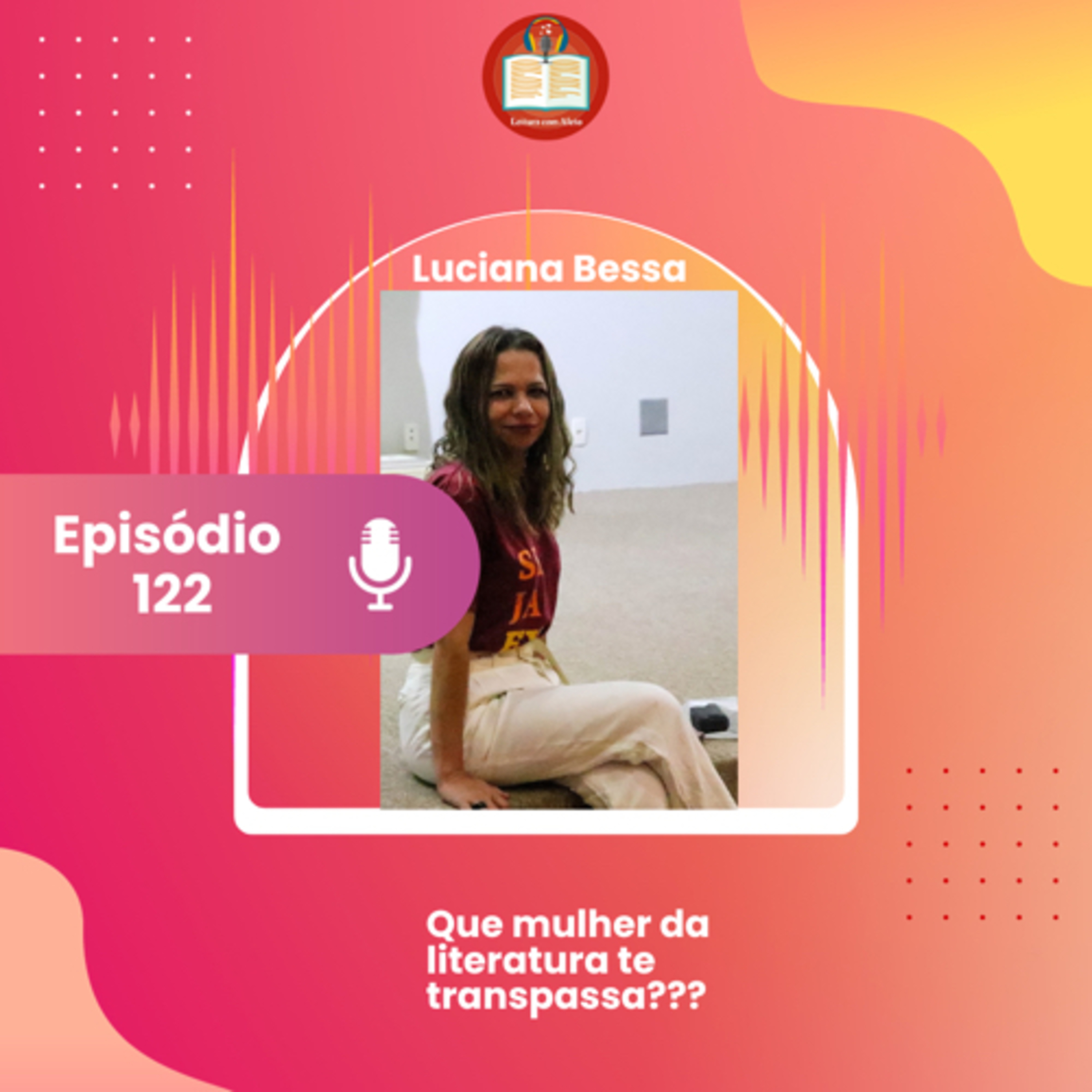 Episódio 122 - Luciana Bessa - Que autora da literatura lhe transpassa? episode artwork
