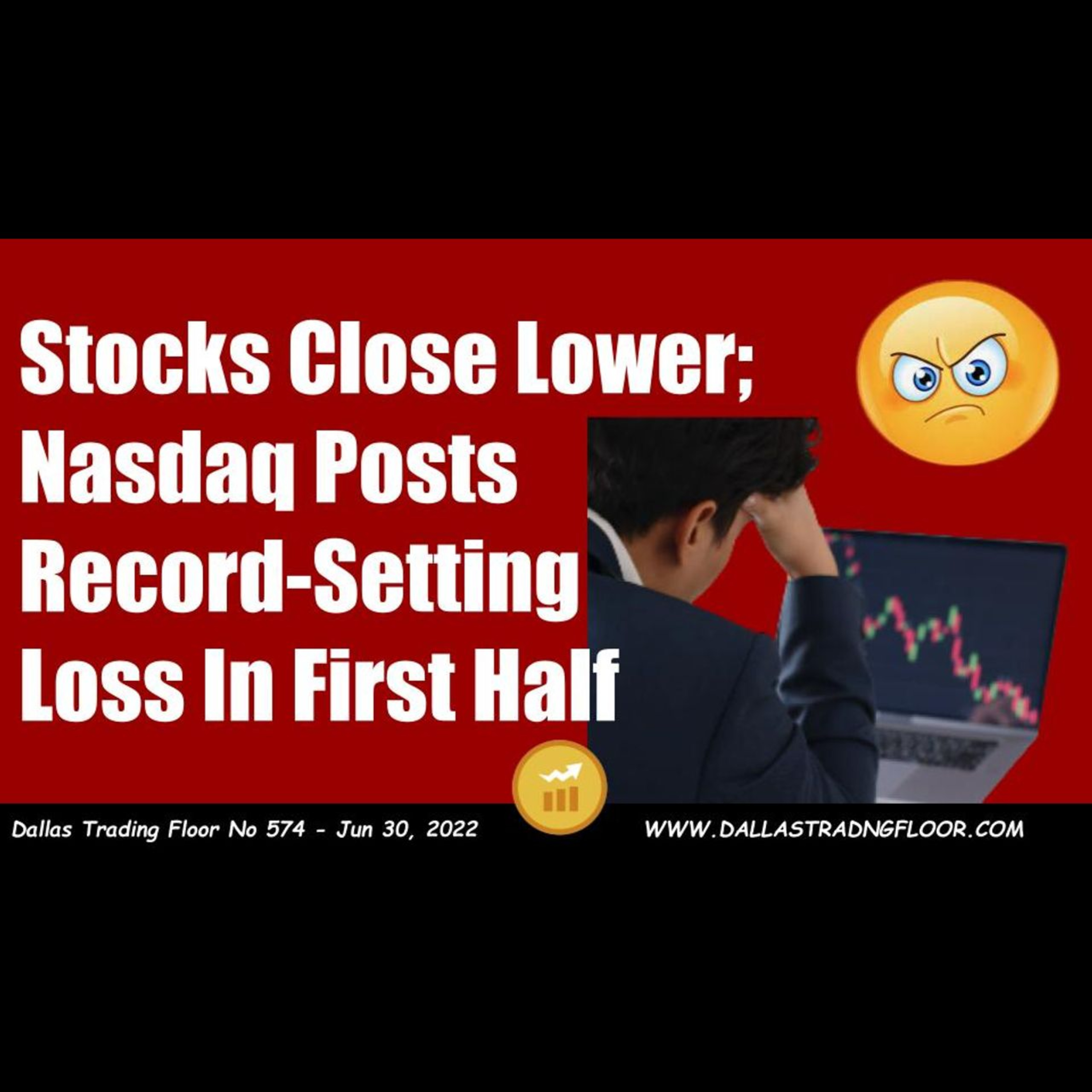 Stocks Close Lower; Nasdaq Posts Record-Setting Loss In First Half