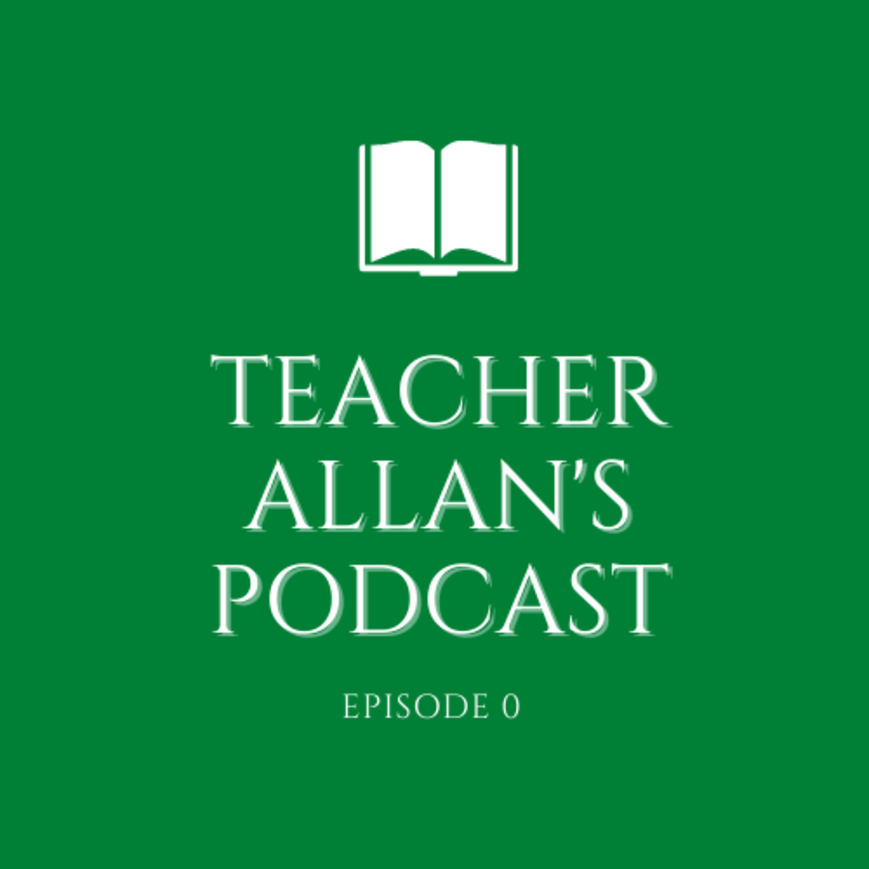 Teacher Allan's Podcast - Episode 0