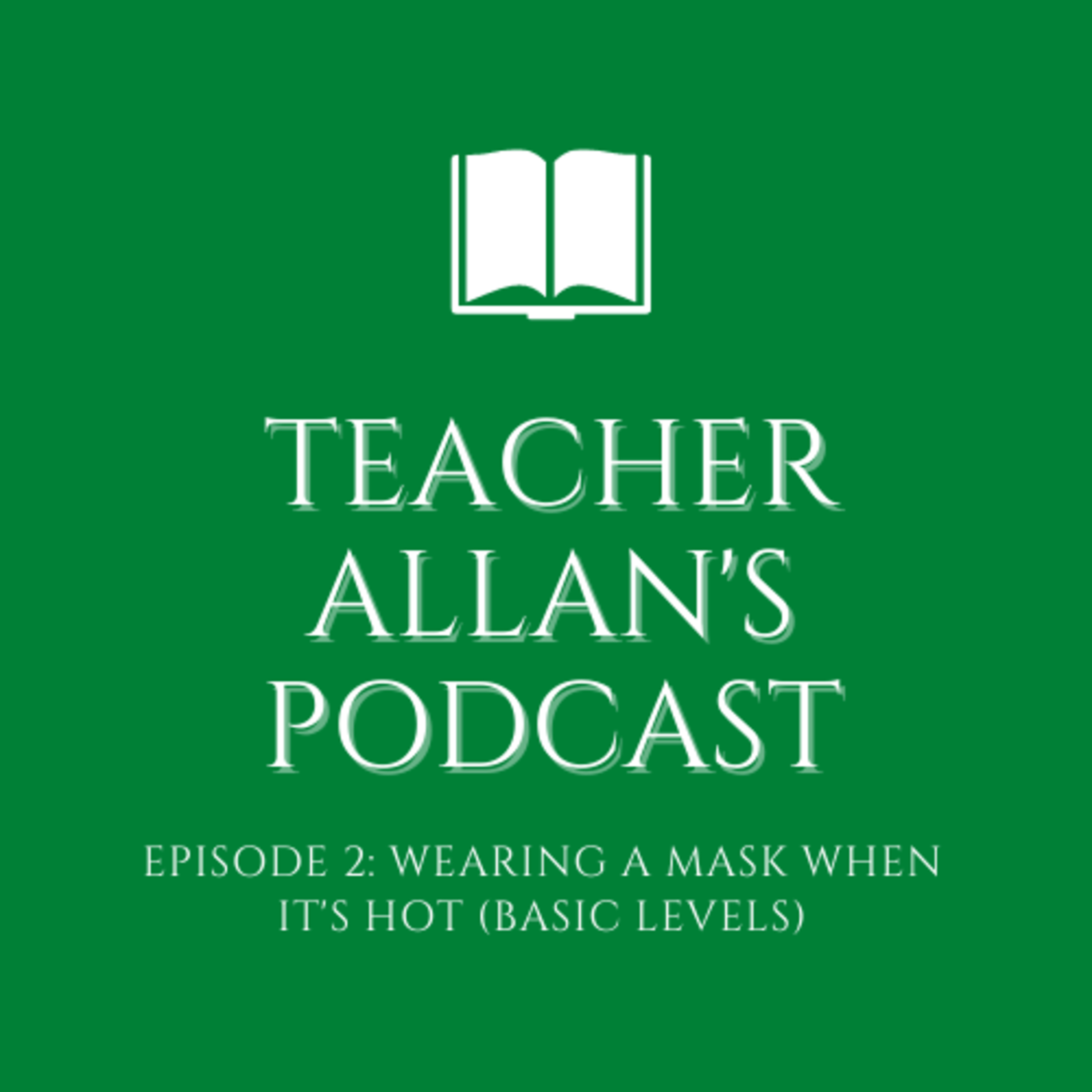 Teacher Allan's Podcast - Episode 2 - Wearing Masks on Hot Days (Basic levels/transcript available)