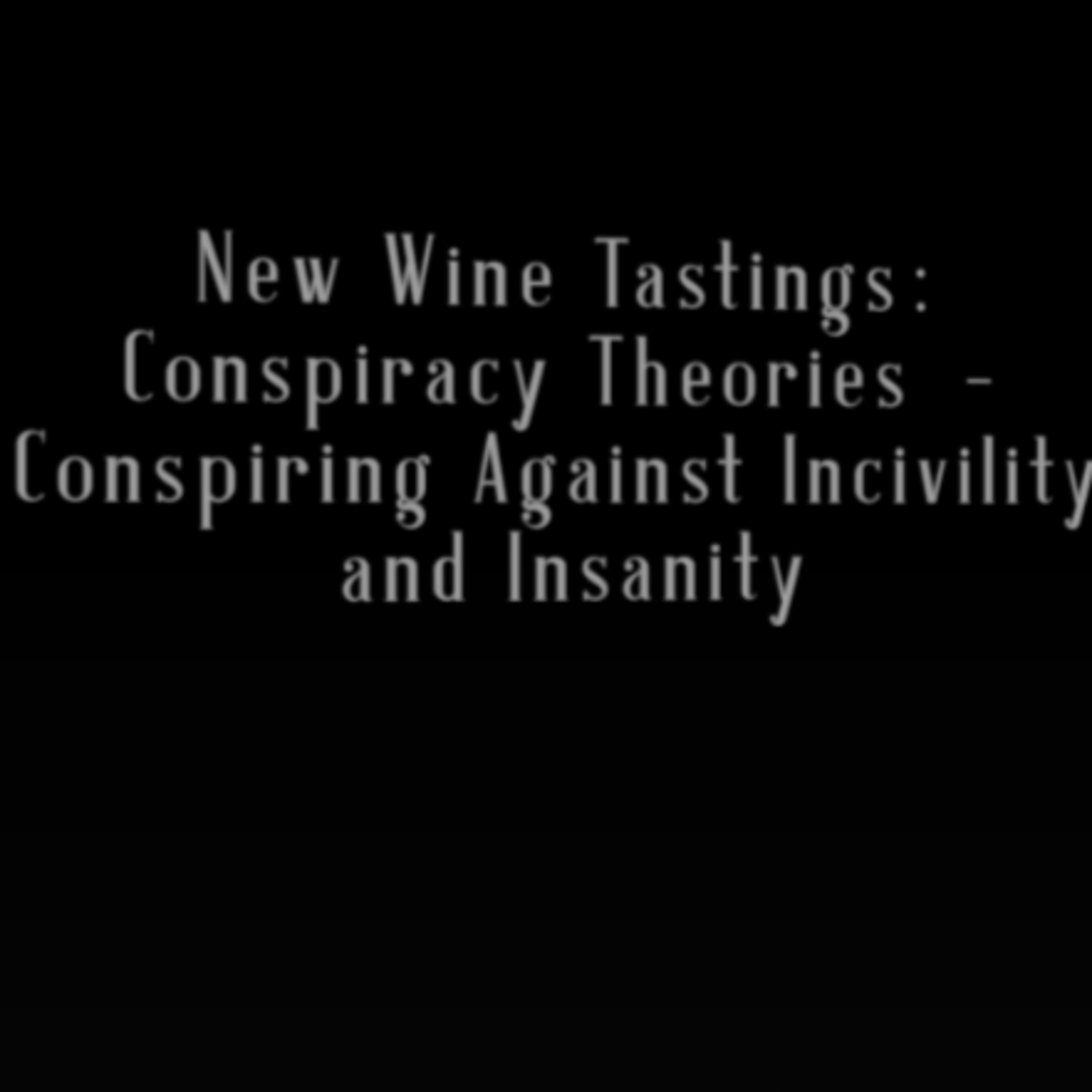 New Wine Tastings - Conspiracy Theories: Conspiring Against Incivility and Insanity episode artwork