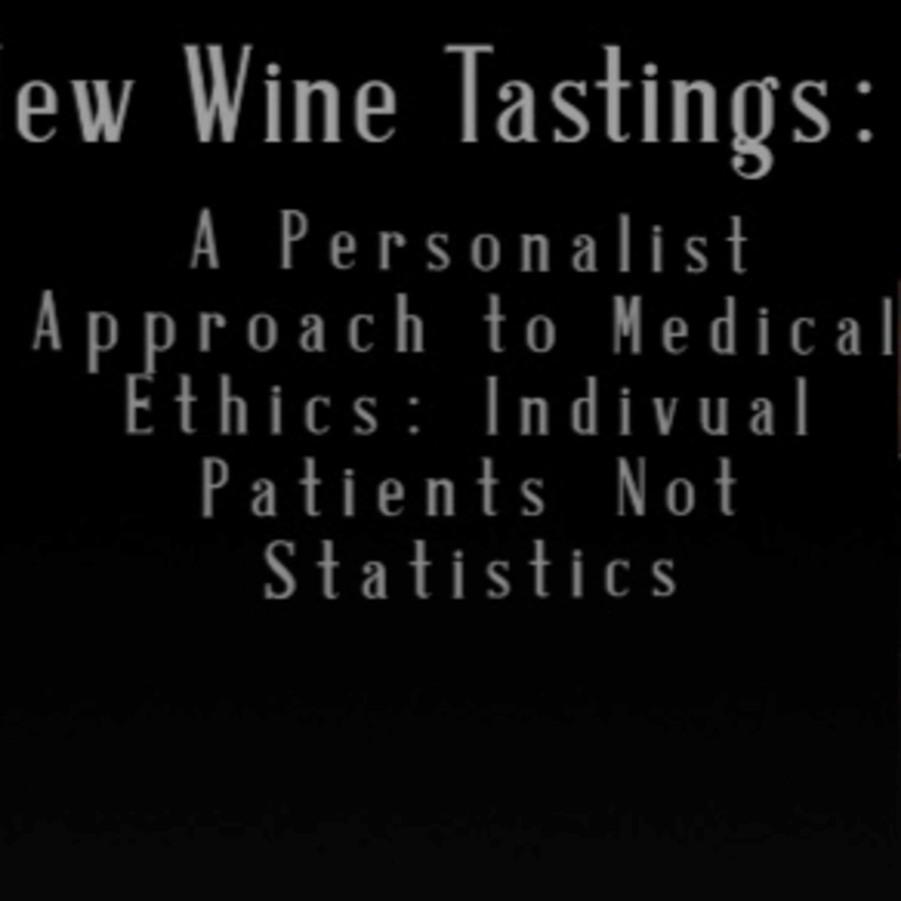 New Wine Tastings - A Personalist Approach to Medical Ethics: Individual Patients Not Statistics episode artwork