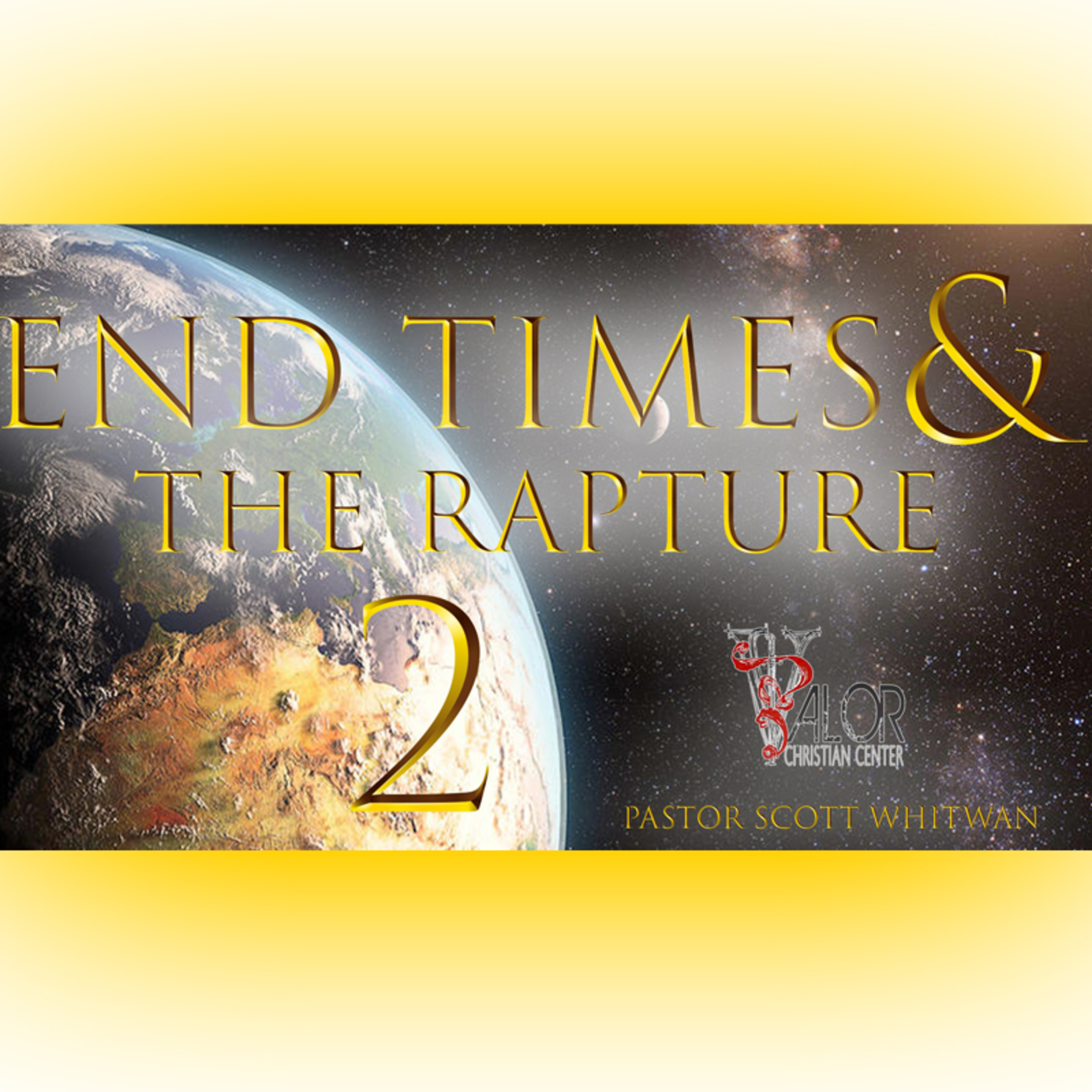 End Times and The Rapture Pt 2 | ValorCC | Pastor Scott Whitwam episode artwork