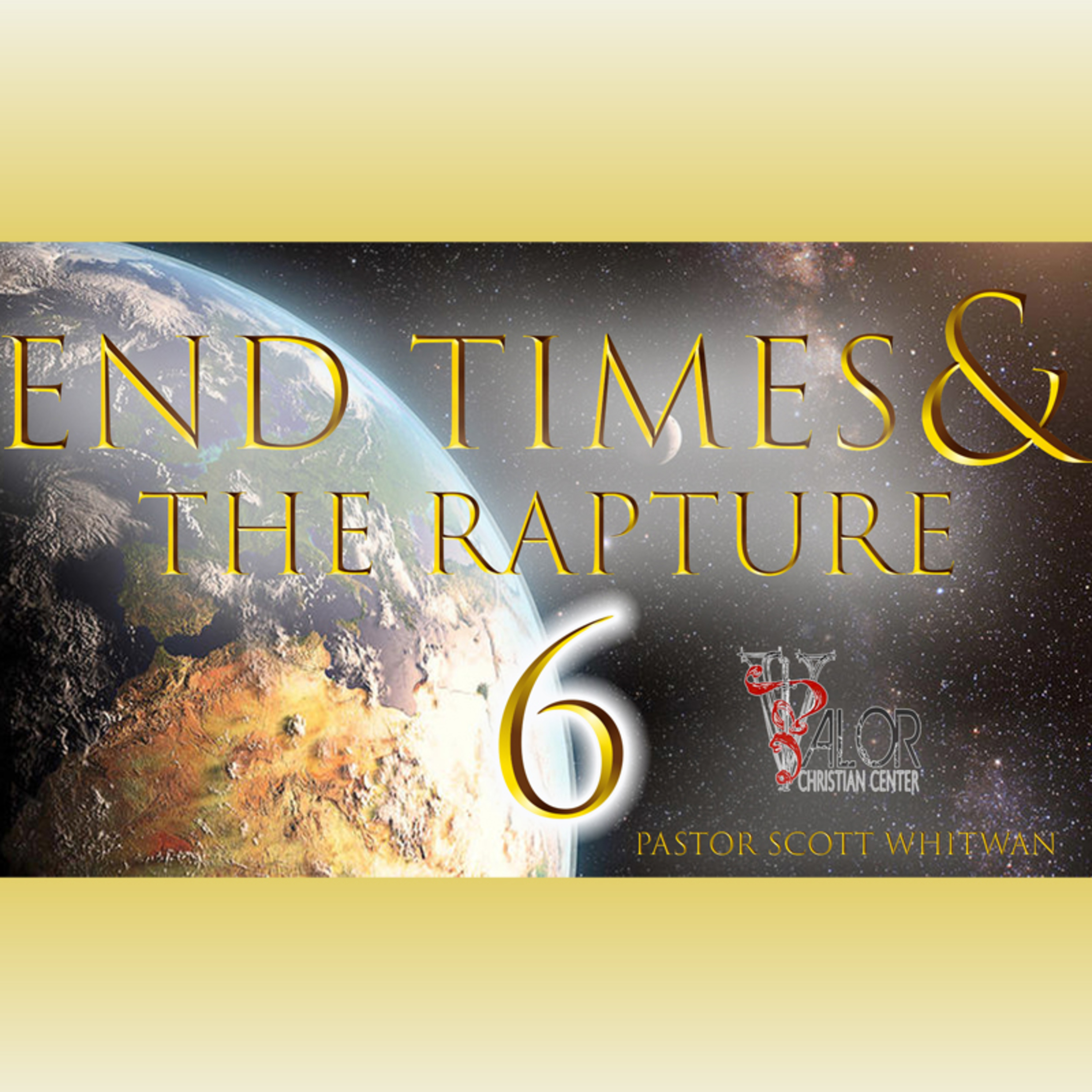 End Times and The Rapture Pt 6 | ValorCC | Pastor Scott Whitwam episode artwork