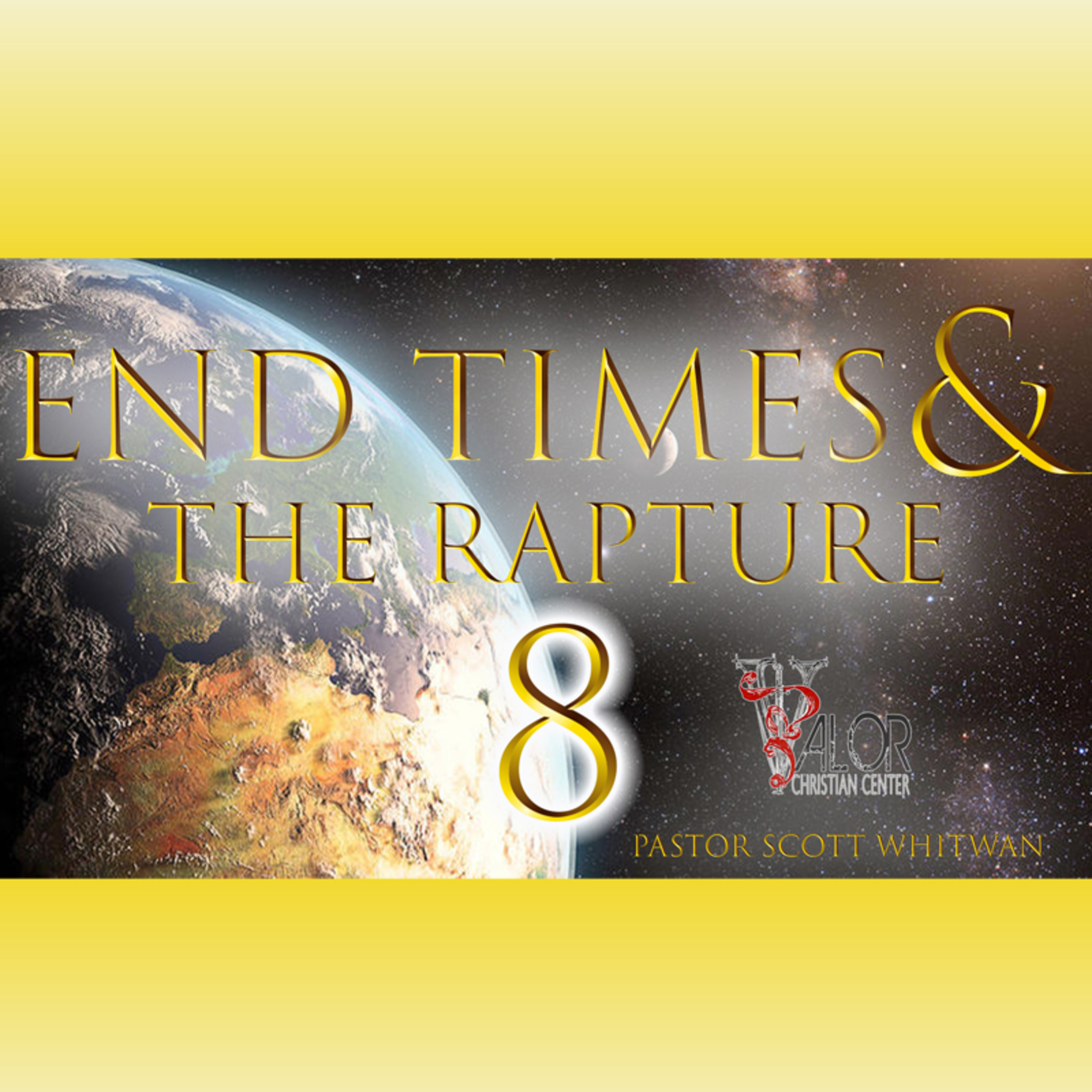 End Times and The Rapture Pt 8 | ValorCC | Pastor Scott Whitwam episode artwork