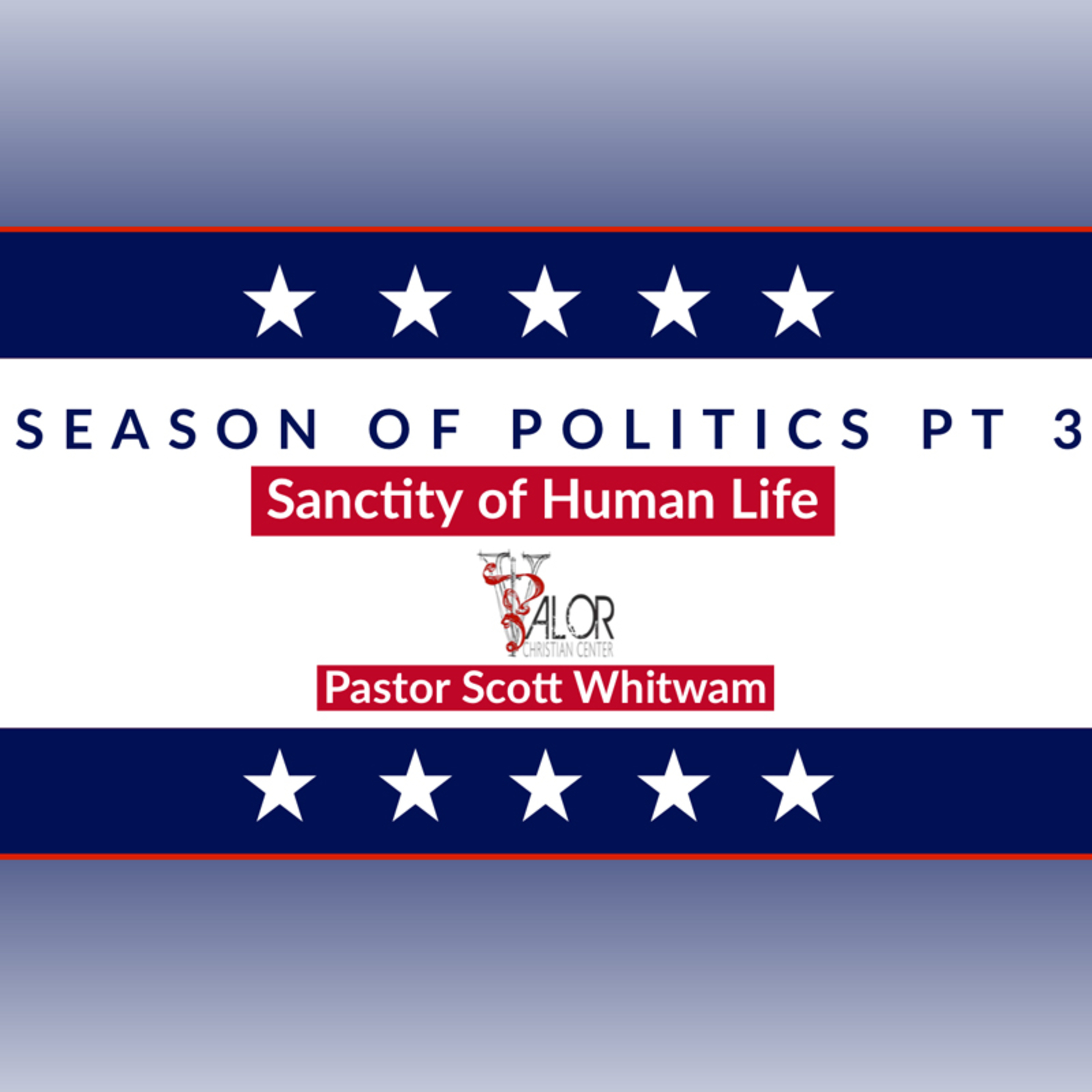 2020 Season of Politics Pt 3 - Sanctity of Human Life| ValorCC | Pastor Scott Whitwam episode artwork