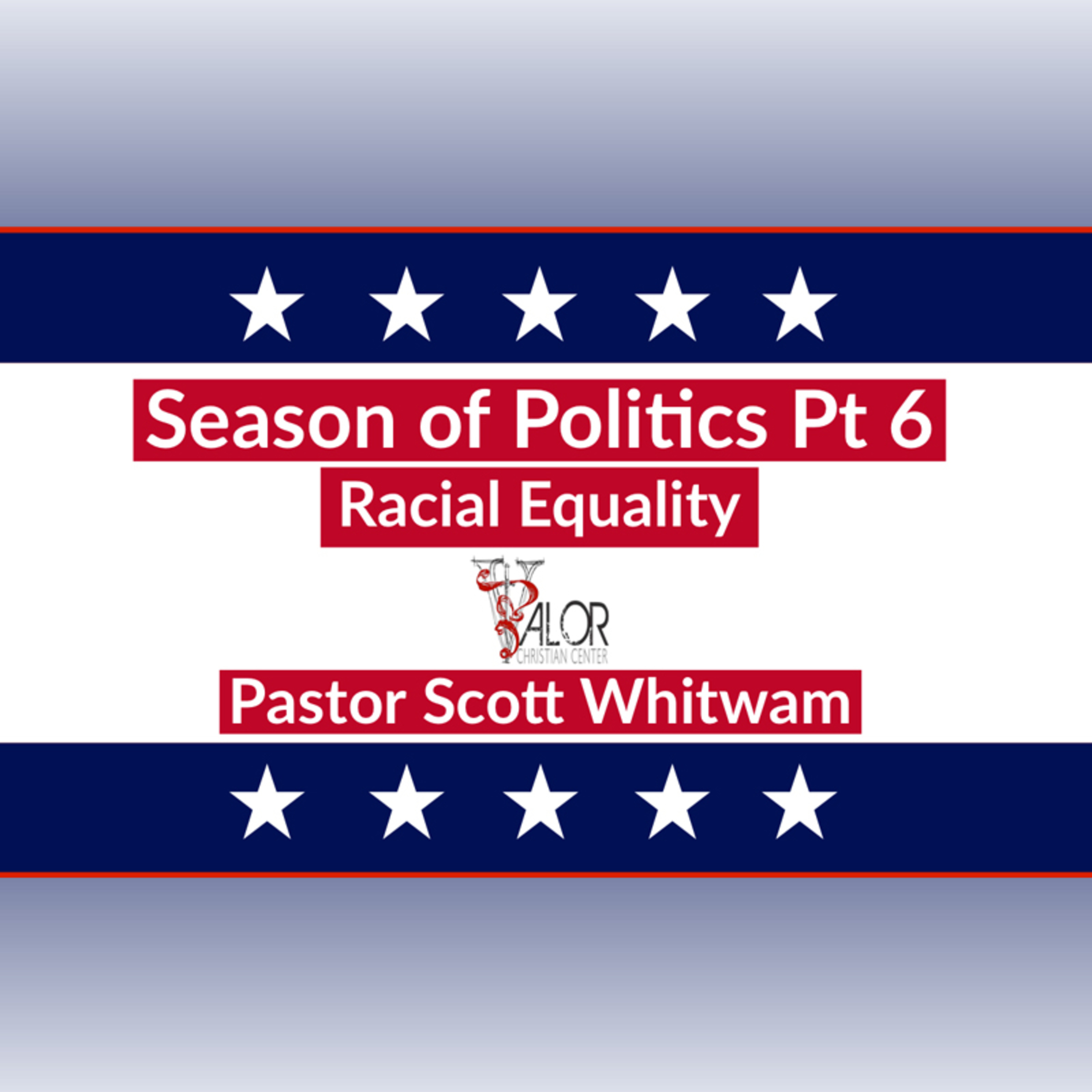 2020 Season of Politics Pt 6 - Racial Equality | ValorCC | Pastor Scott Whitwam episode artwork