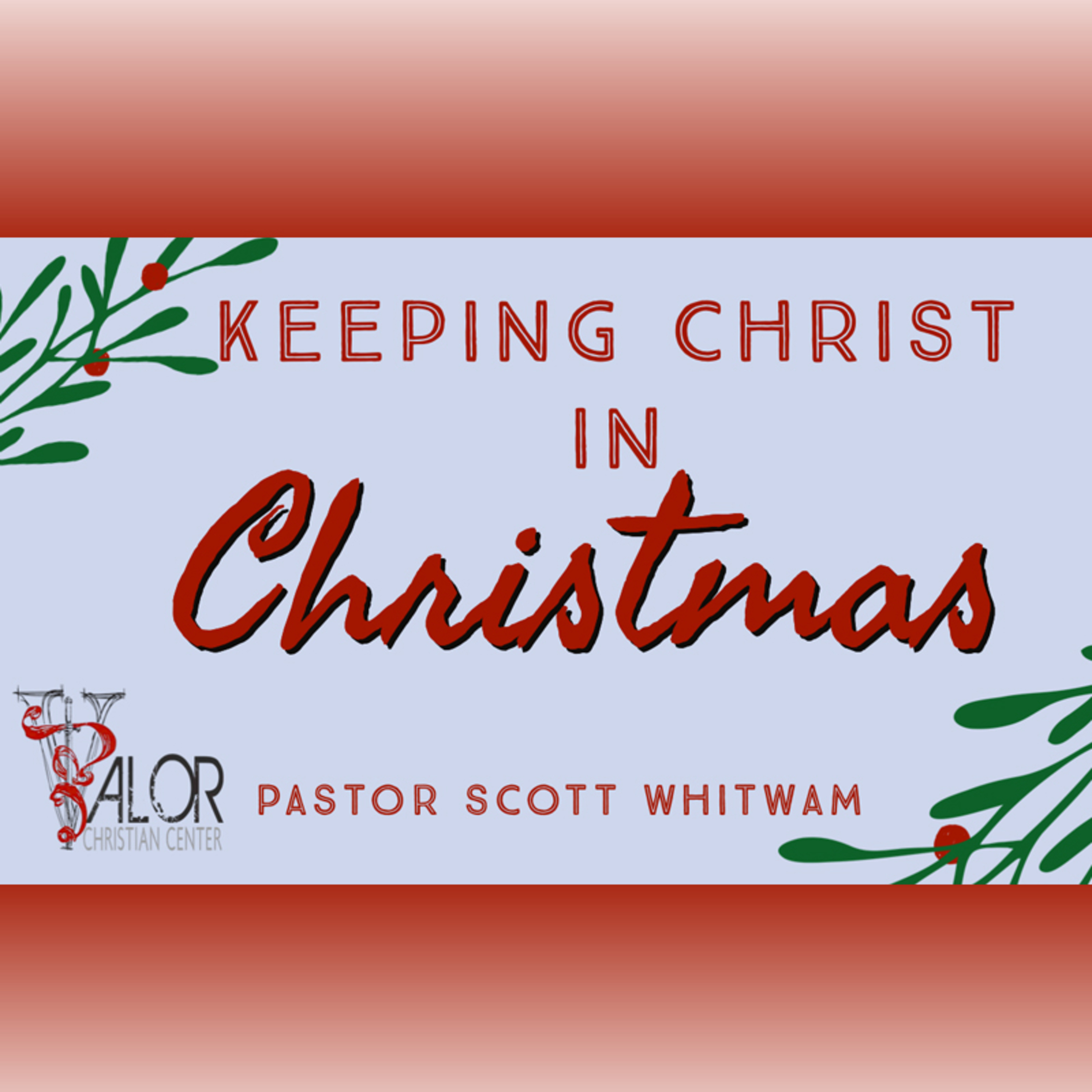 Keeping CHRIST in Christmas | ValorCC | Pastor Scott Whitwam episode artwork
