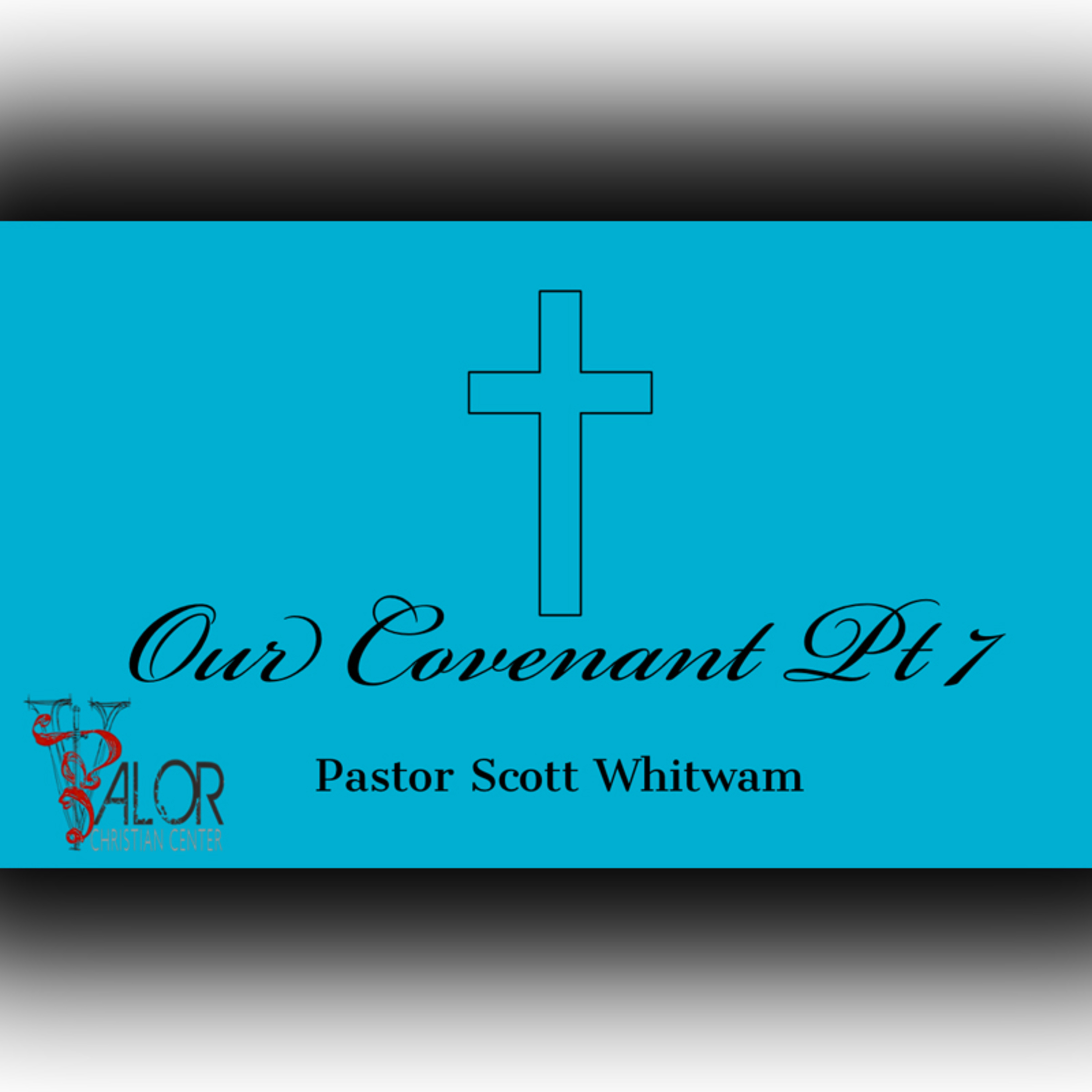 Our Covenant Pt 7 | ValorCC | Pastor Scott Whitwam episode artwork
