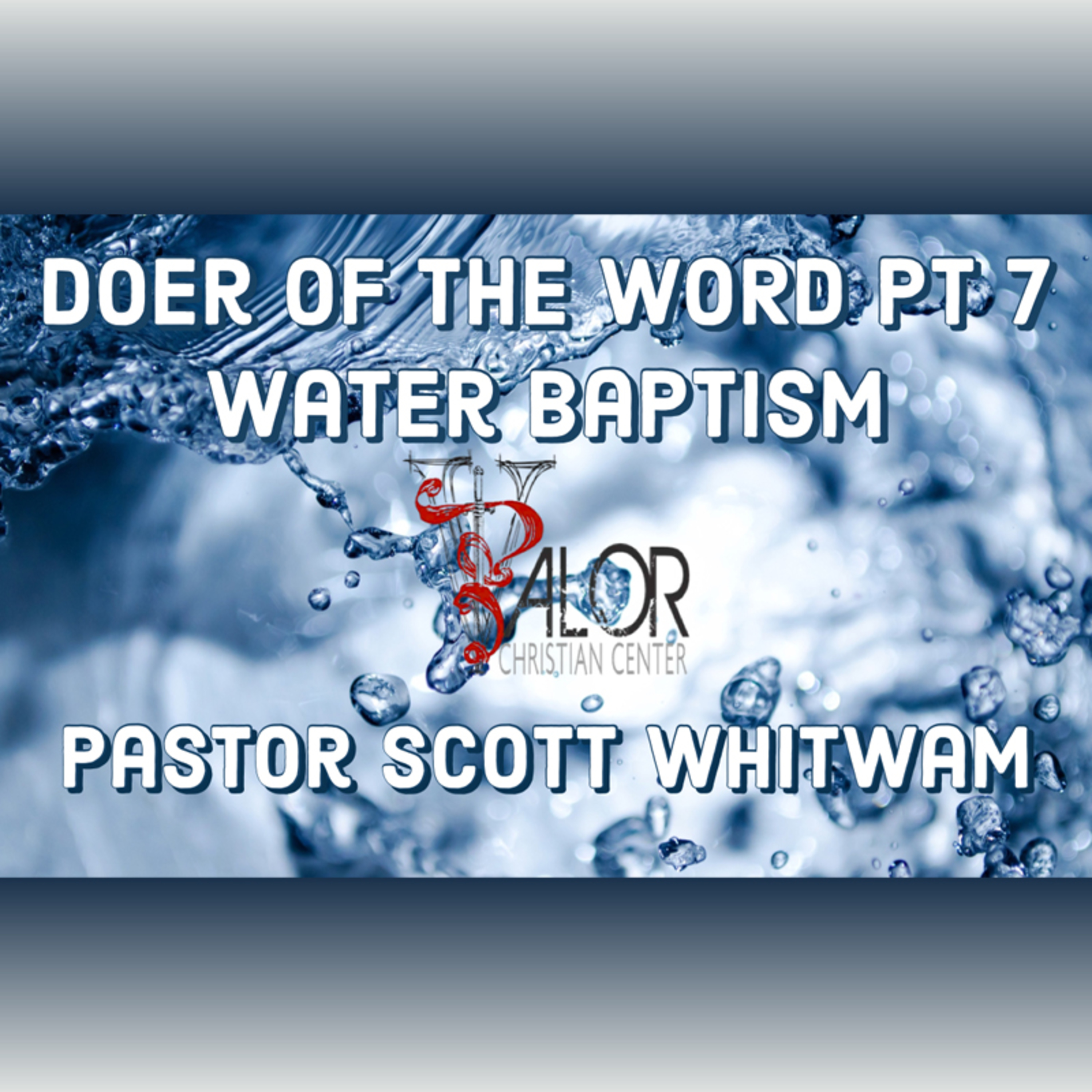 Doer of the Word Pt 7 - Water Baptism | ValorCC | Pastor Scott Whitwam episode artwork