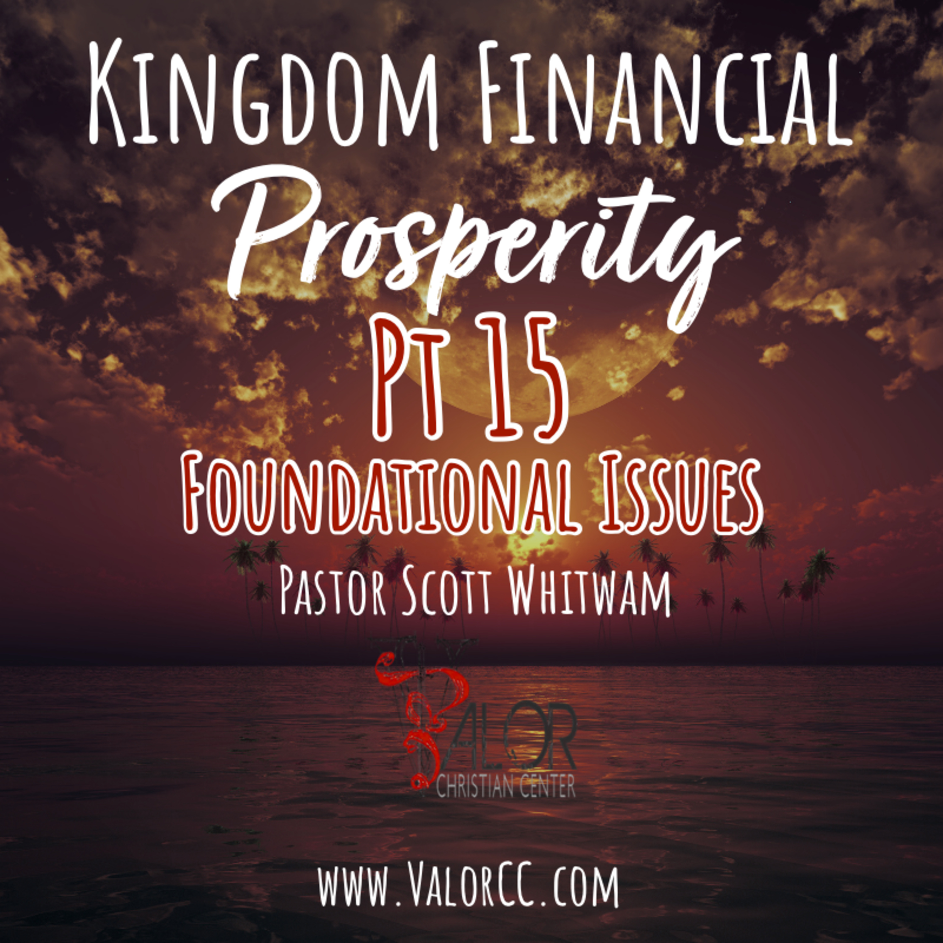 Kingdom Financial Prosperity Pt 15 - Foundational Issues | ValorCC | Pastor Scott Whitwam episode artwork