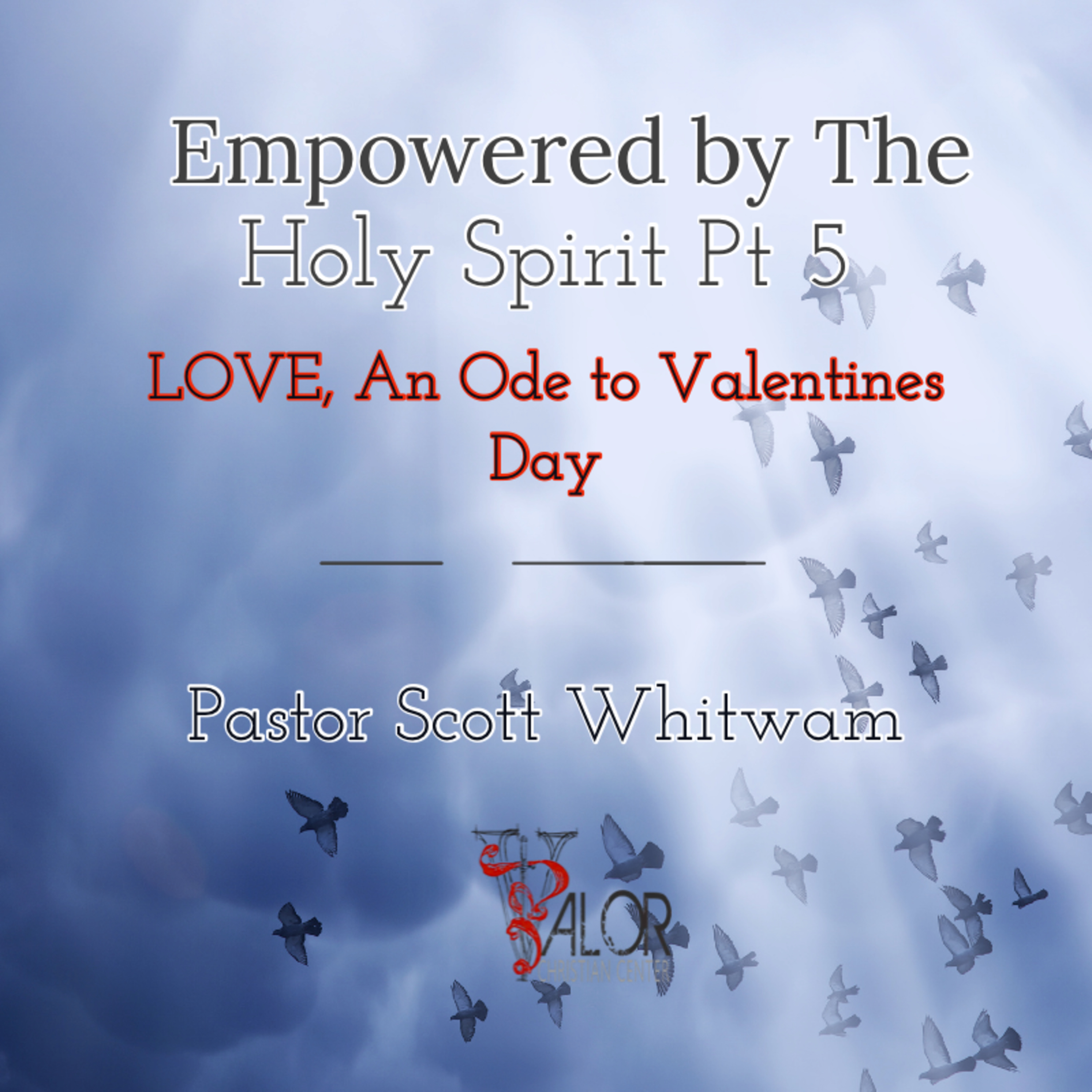 Empowered ByThe Holy Spirit Pt 5 - Love An Ode to Valentines Day | ValorCC | Pastor Scott Whitwam episode artwork