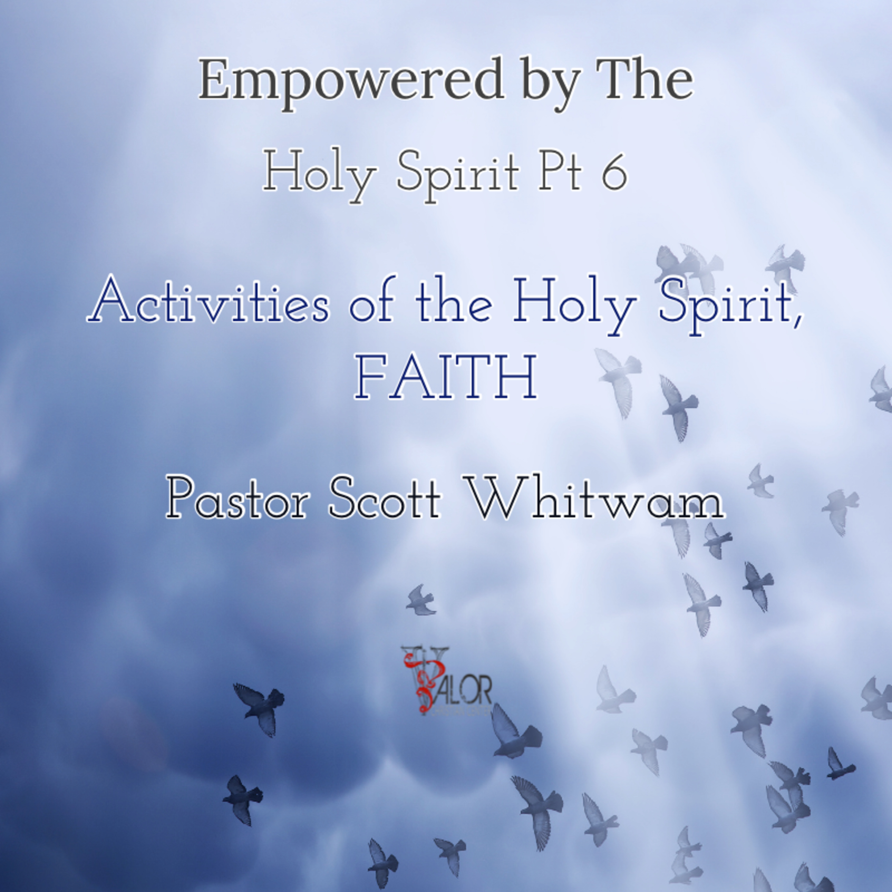 Empowered by the Holy Spirit Pt 6 - Activities of the Holy Spirit, Faith | ValorCC | Pastor Scott Whitwam episode artwork