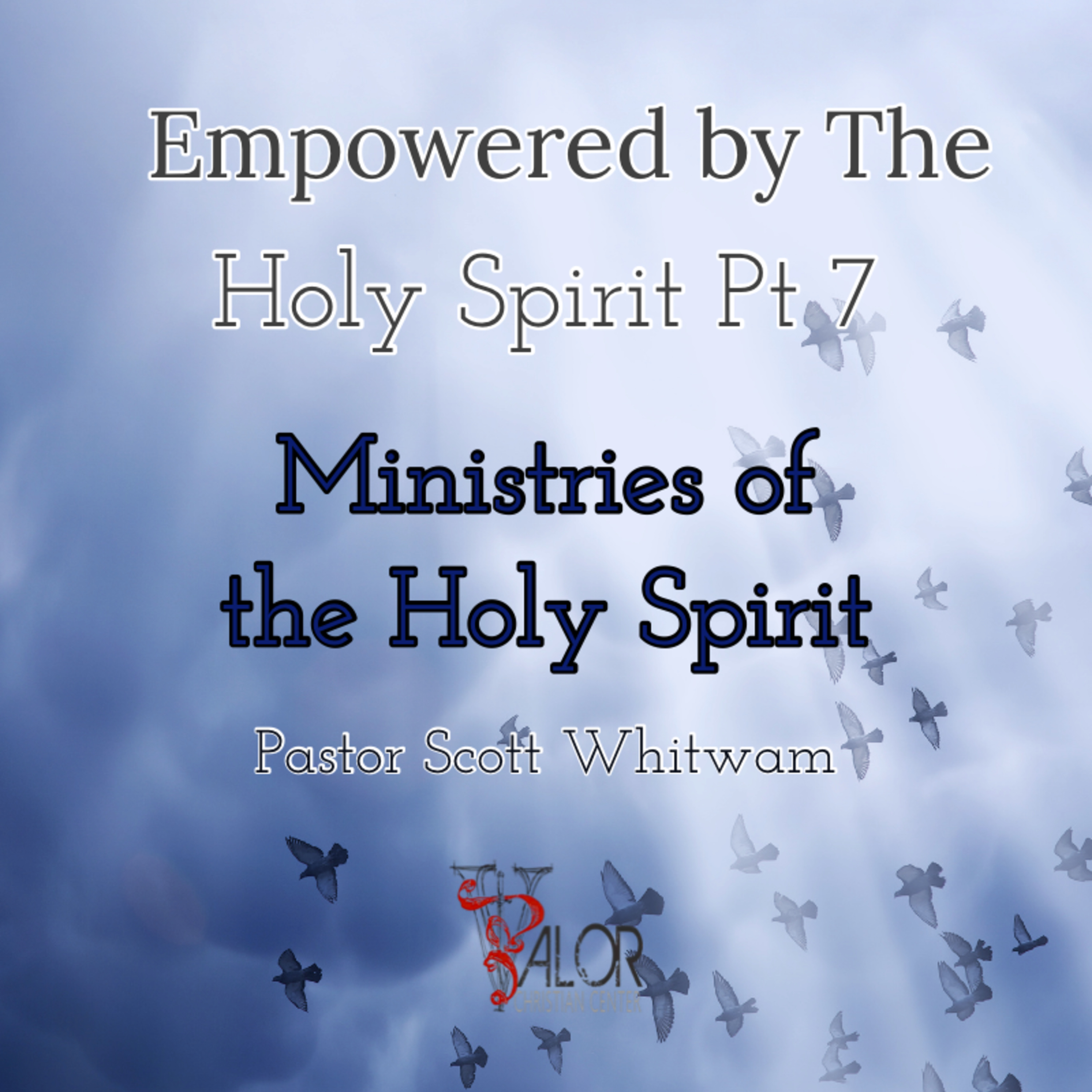 Empowered By The Holy Spirit Pt 7 - Ministries of the Holy Spirit | ValorCC | Pastor Scott Whitwam episode artwork