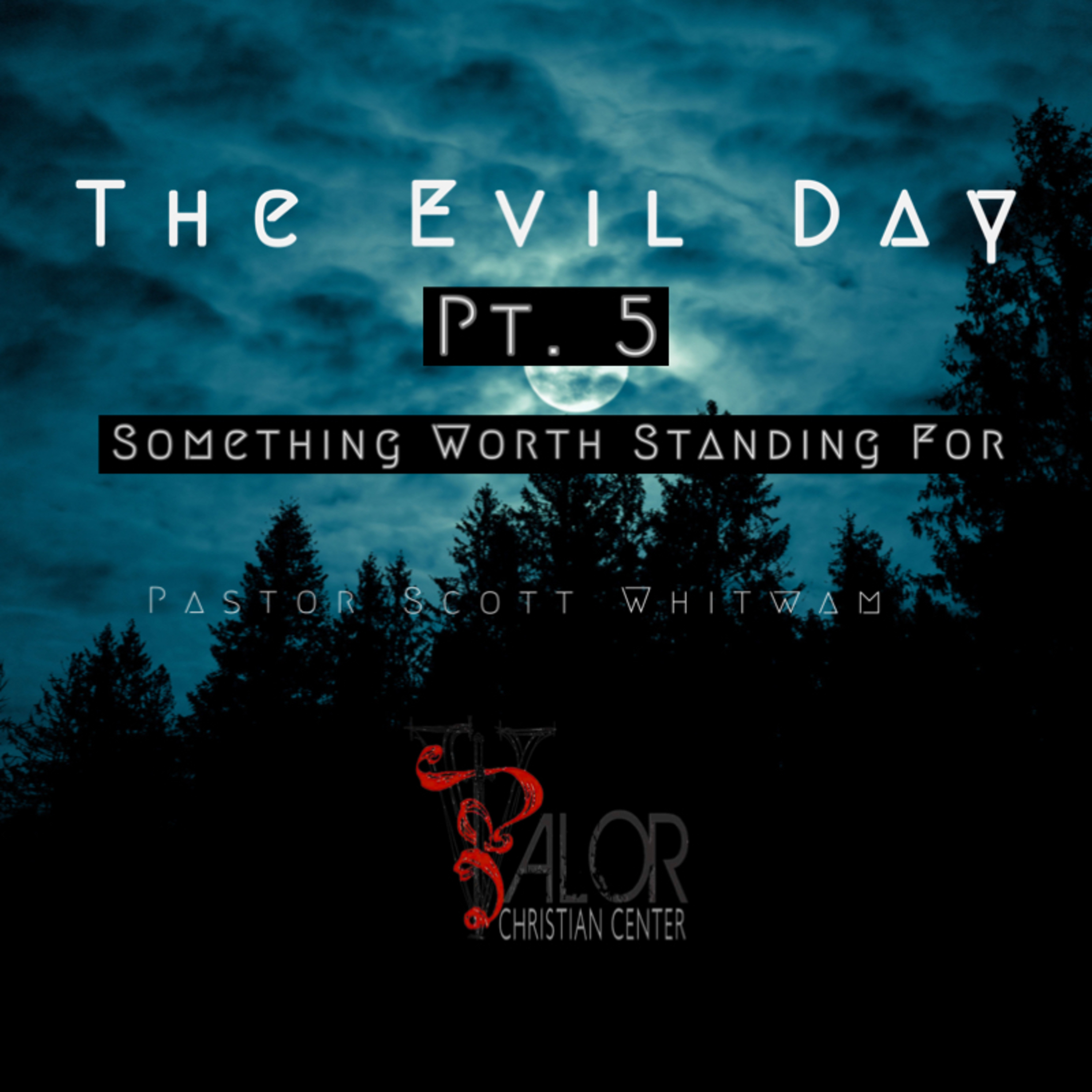 The Evil Day Pt 5 - Something Worth Standing For | ValorCC | Pastor Scott Whitwam episode artwork