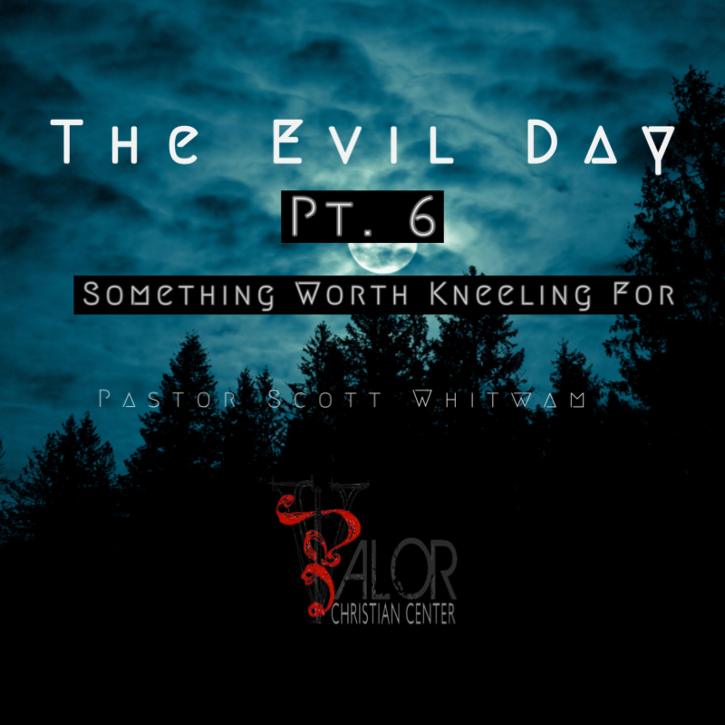 The Evil Day Pt 6- Something Worth Kneeling For | ValorCC | Pastor Scott Whitwam episode artwork