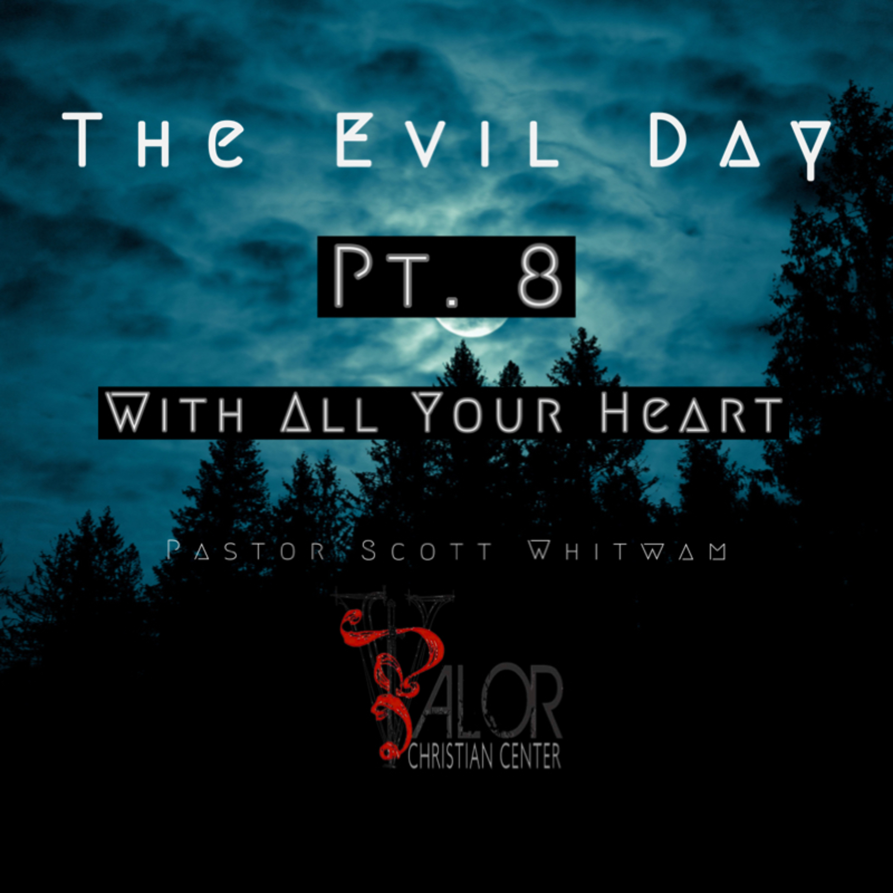 The Evil Day Pt 8 - With All Your Heart | ValorCC | Pastor Scott Whitwam episode artwork