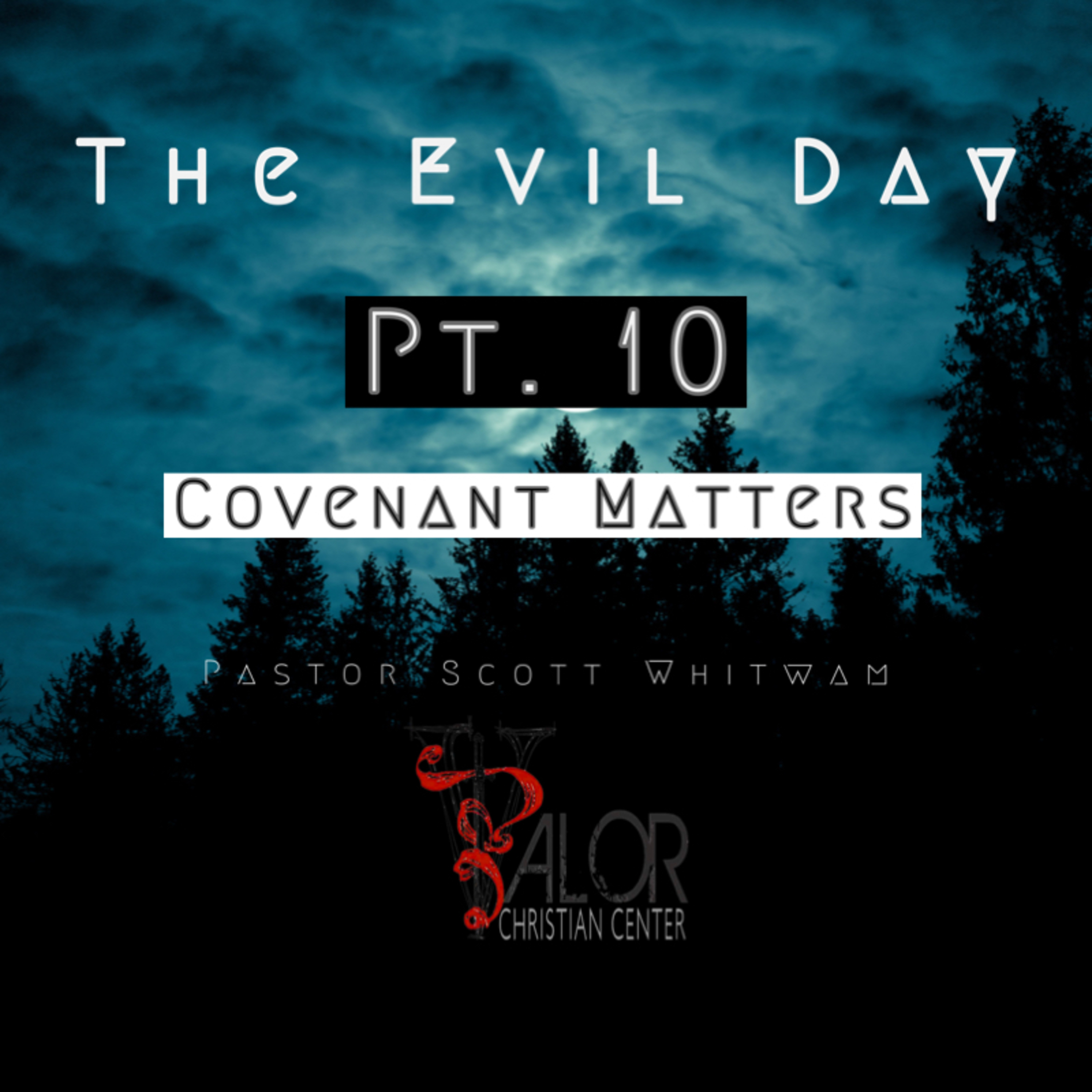 The Evil day Pt 10 - Covenant Matters | ValorCC | Pastor Scott Whitwam episode artwork