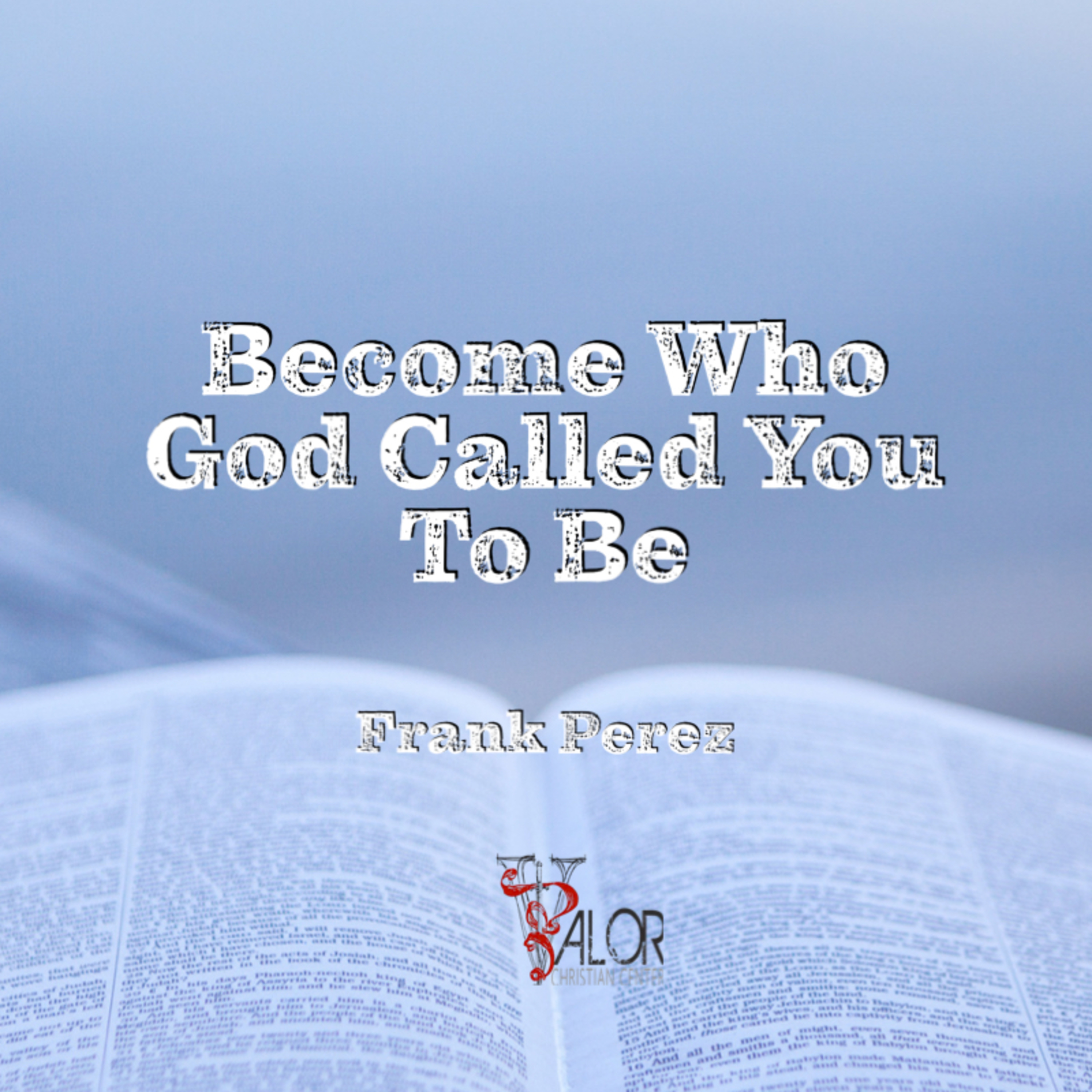 Become Who God Called You to BE | ValorCC | Elder Frank Perez episode artwork