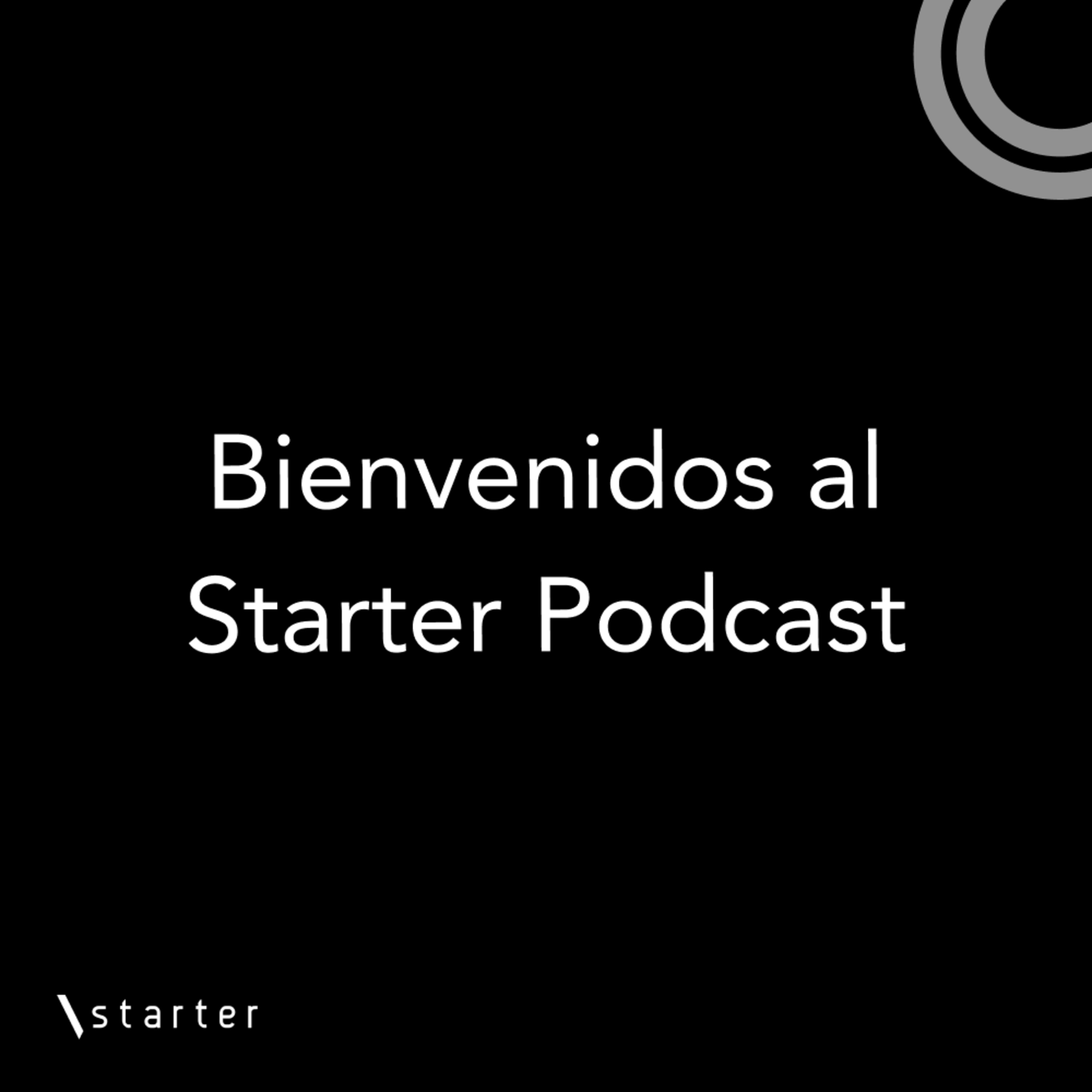 Bienvenidos al Starter Podcast Bienvenidos al Starter Podcast