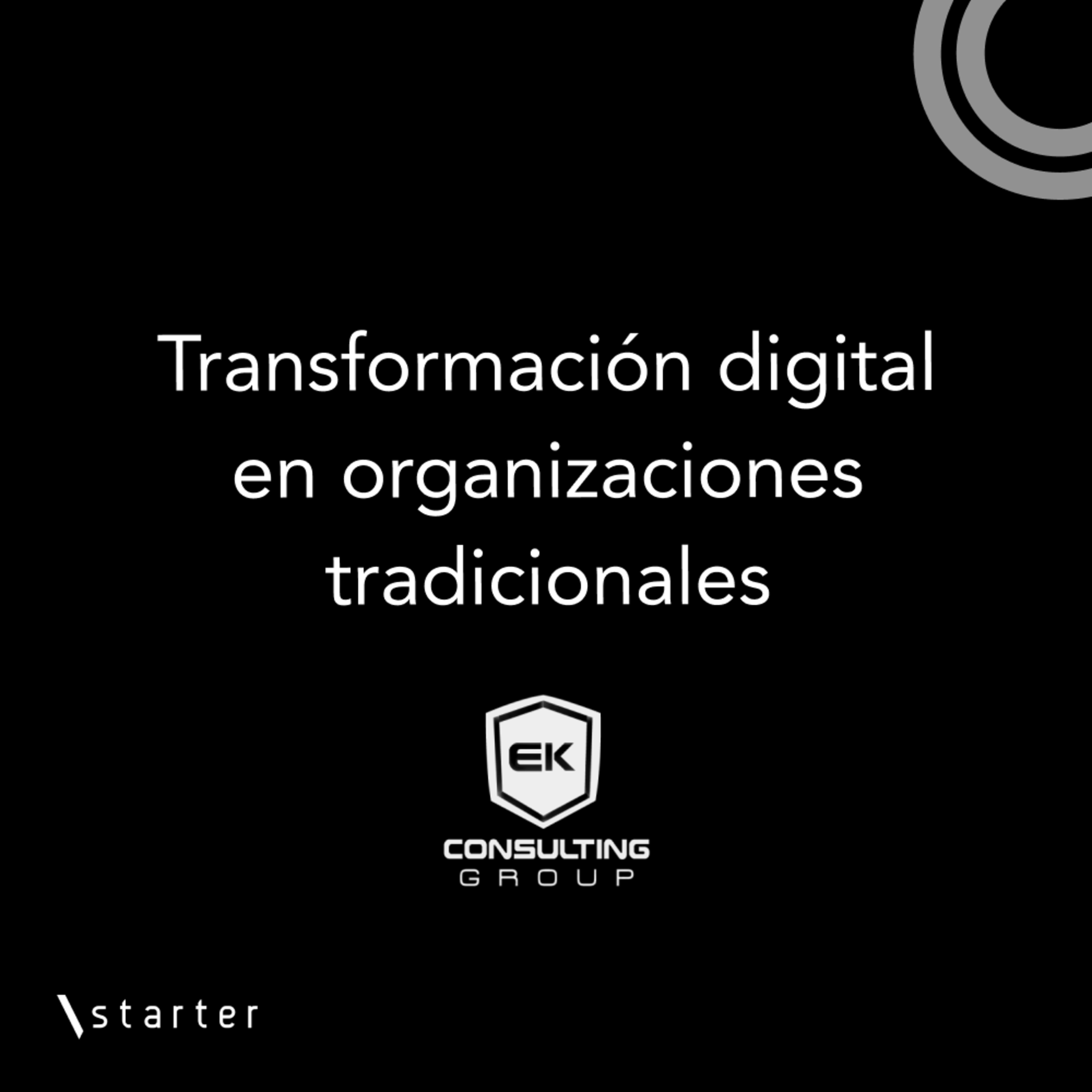 #Startertalks 2 - Transformación digital en organizaciones tradicionales #Startertalks 2 - Transformación digital en organizaciones tradicionales