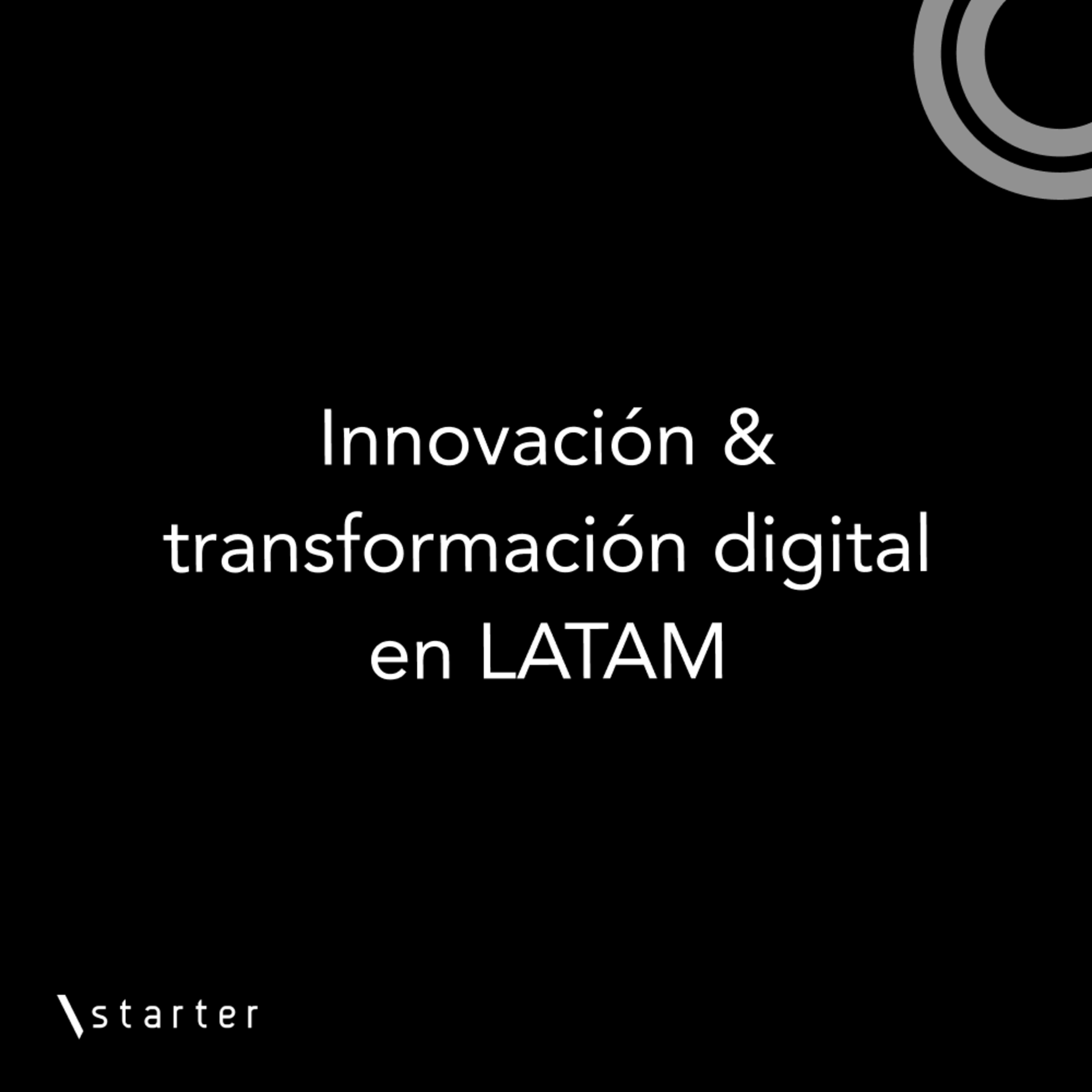 #Startertalks 3 - Innovación & Transformación Digital en LATAM #Startertalks 3 - Innovación & Transformación Digital en LATAM