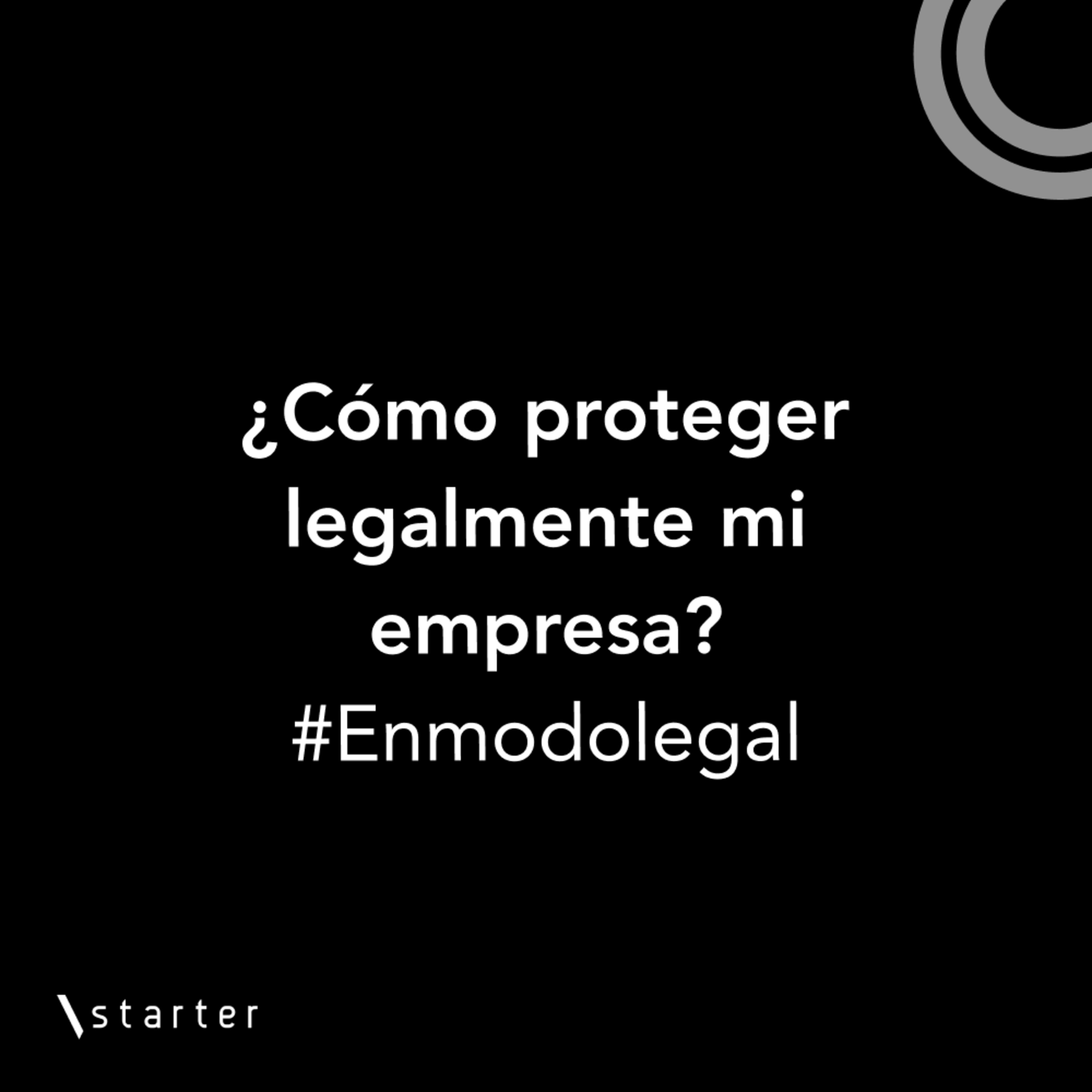#Startertalks 7 - ¿Cómo proteger legalmente mi empresa? #Startertalks 7 - ¿Cómo proteger legalmente mi empresa?
