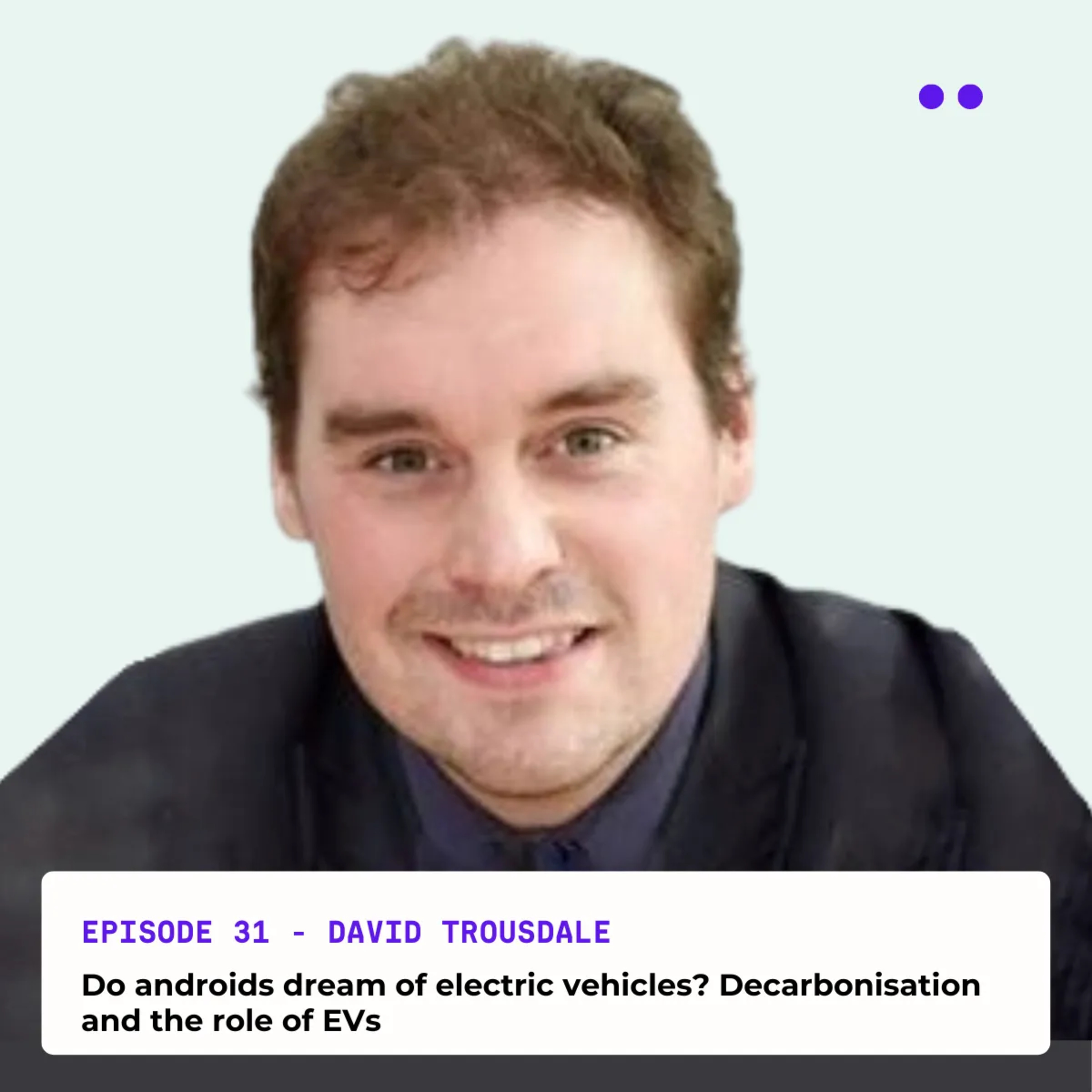 Do Androids Dream of Electric Vehicles? Decarbonisation and the role of EVs | Interview with David Trousdale episode artwork