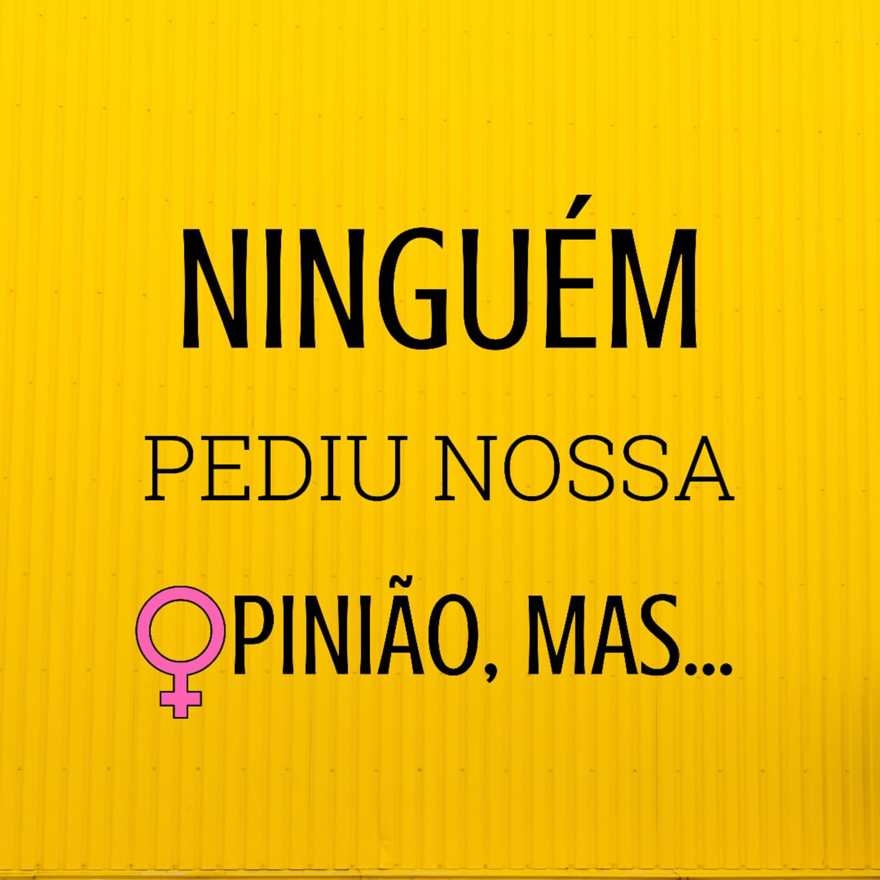 Ninguém pediu nossa opinião, mas...