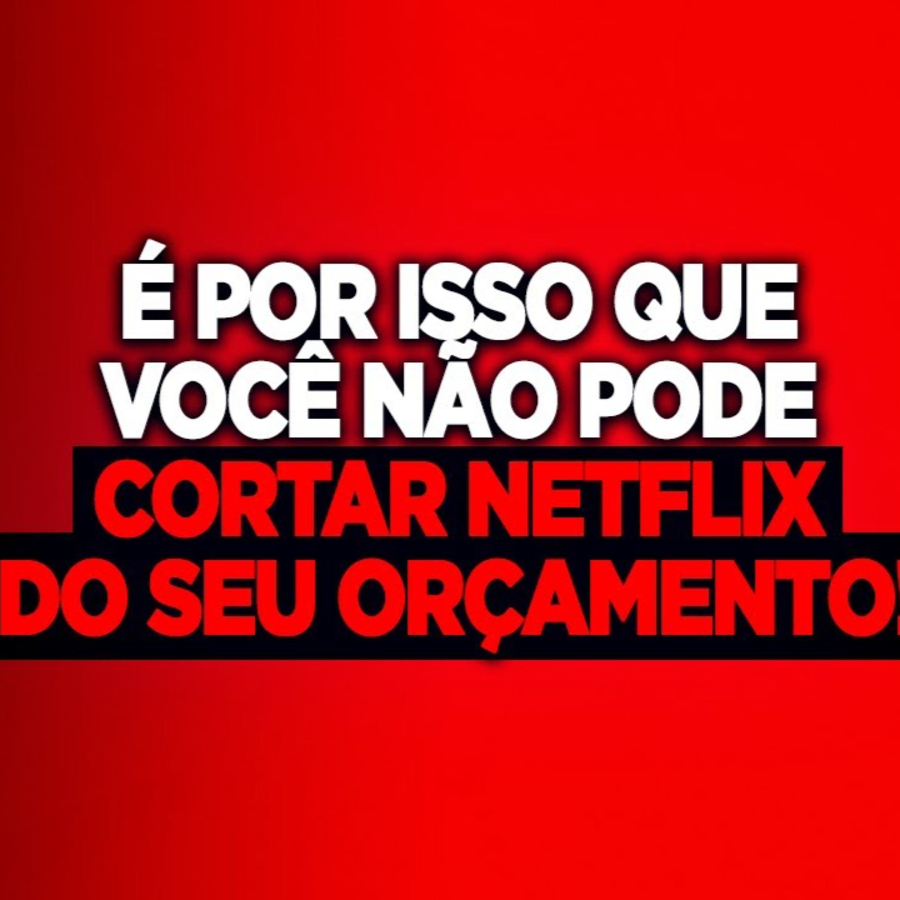 #172 É POR ISSO QUE VOCÊ NÃO PODE CORTAR A NETFLIX DO SEU ORÇAMENTO! episode artwork