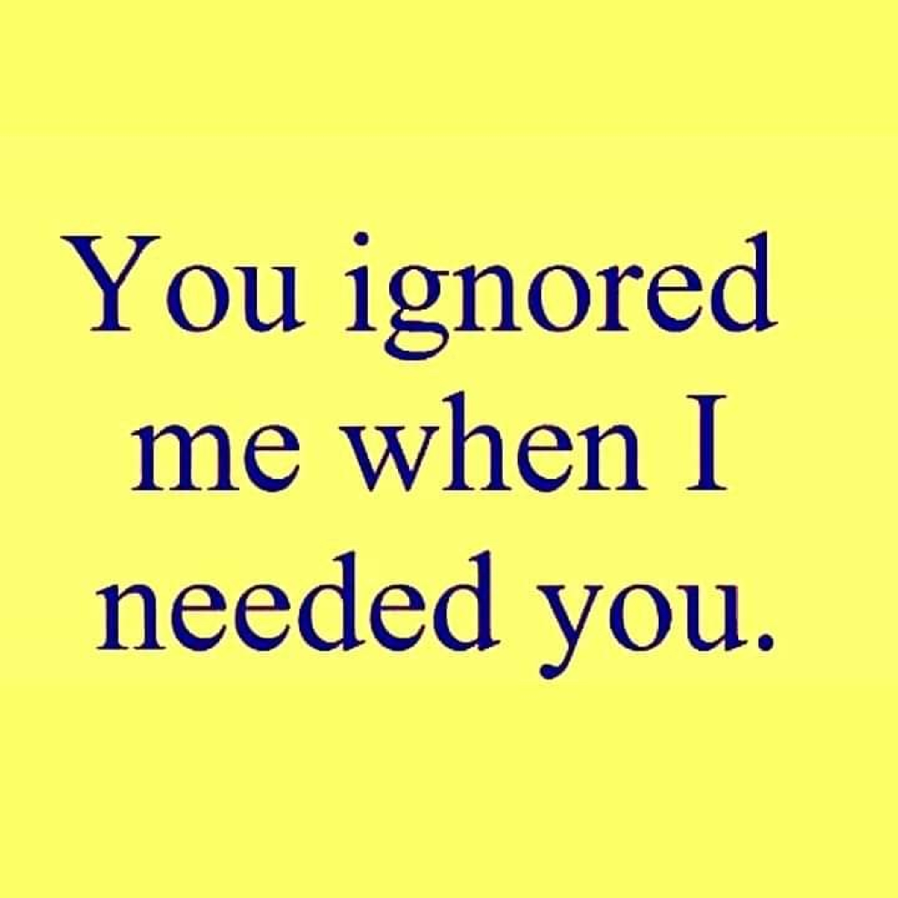 You Ignored Me When I needed You