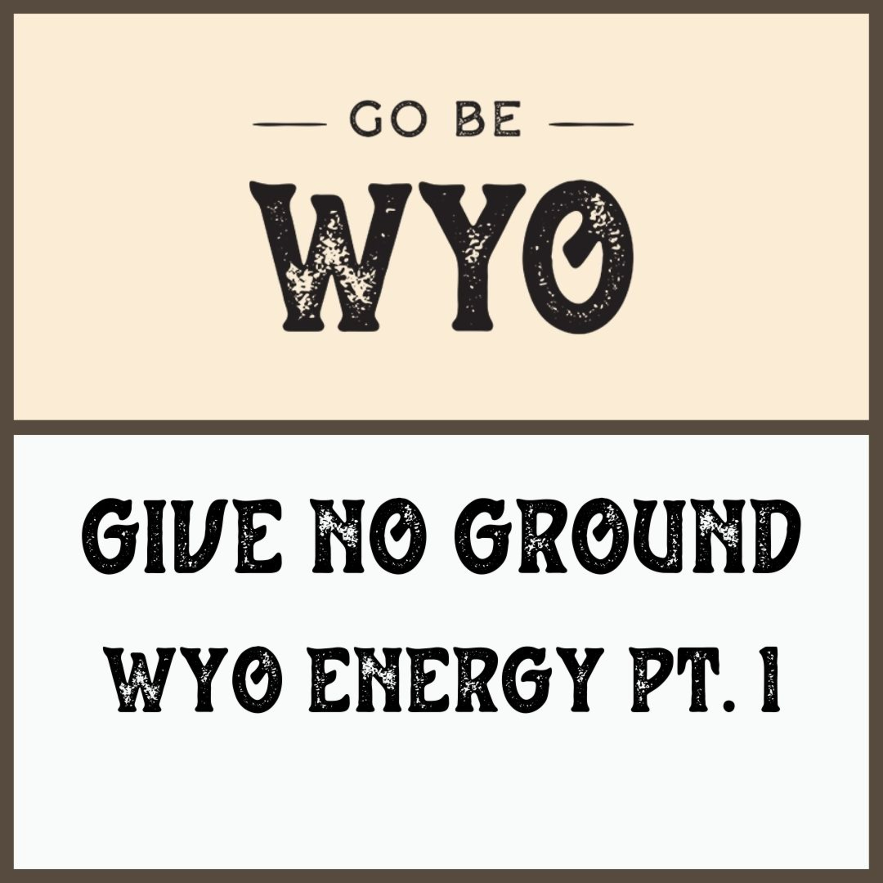 Give No Ground: Wyoming Energy Part 1