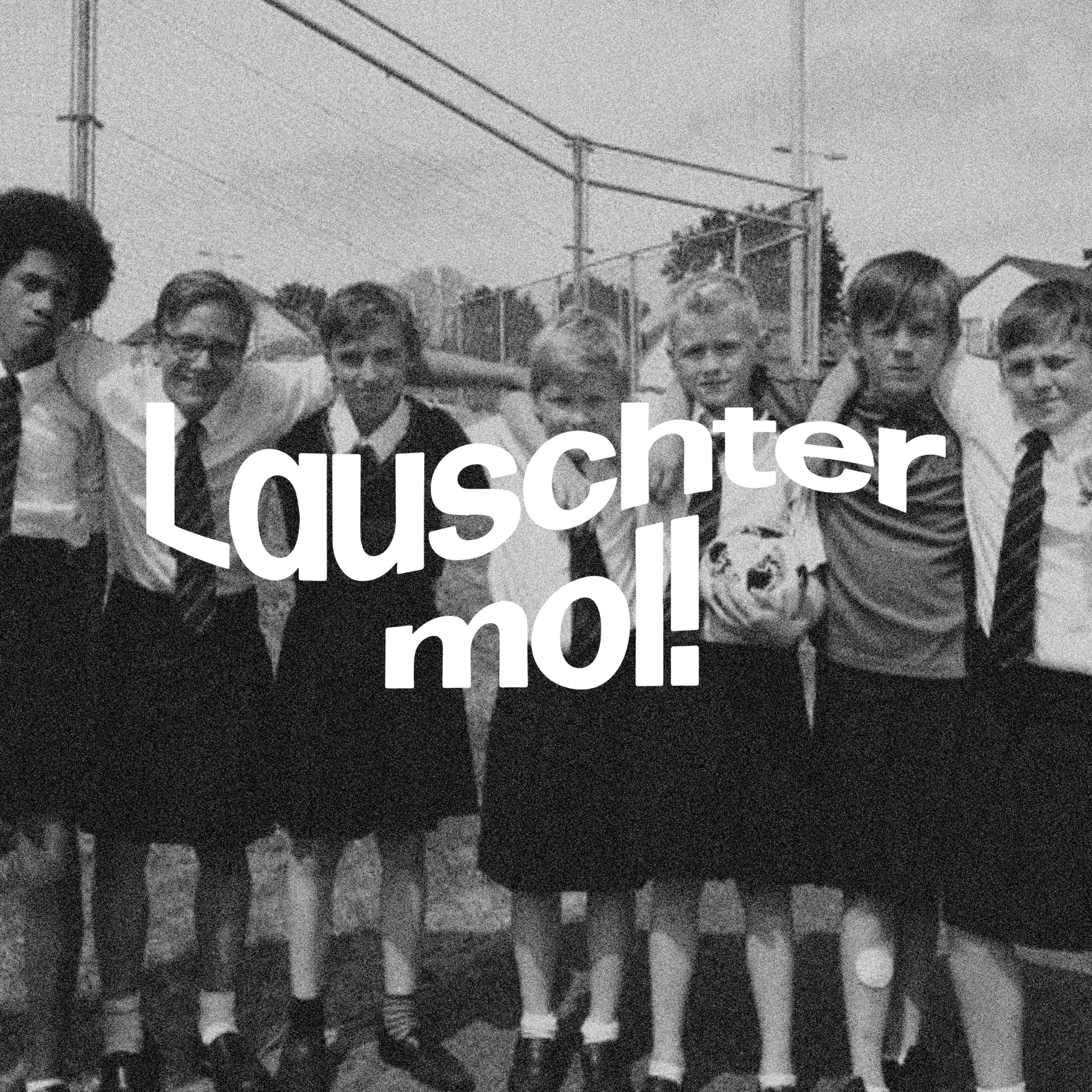 Lauschter Mol!