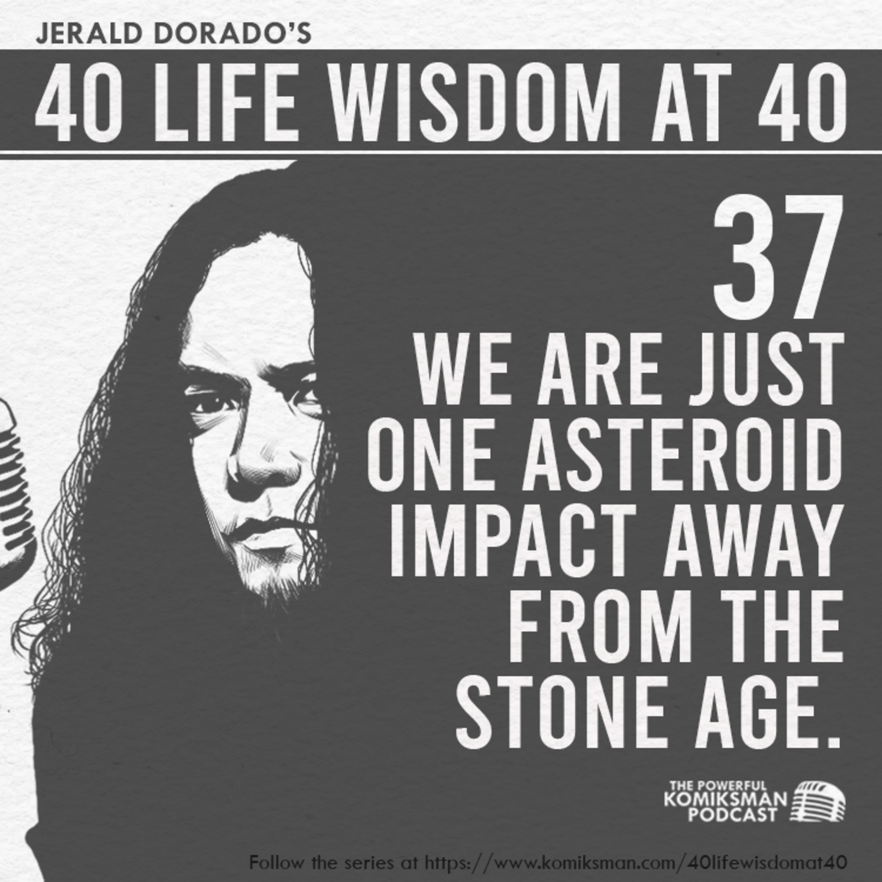 37. We are Always Just One ASTEROID IMPACT Away From Returning to the STONE AGE | 40 Life Wisdom at 40 episode artwork