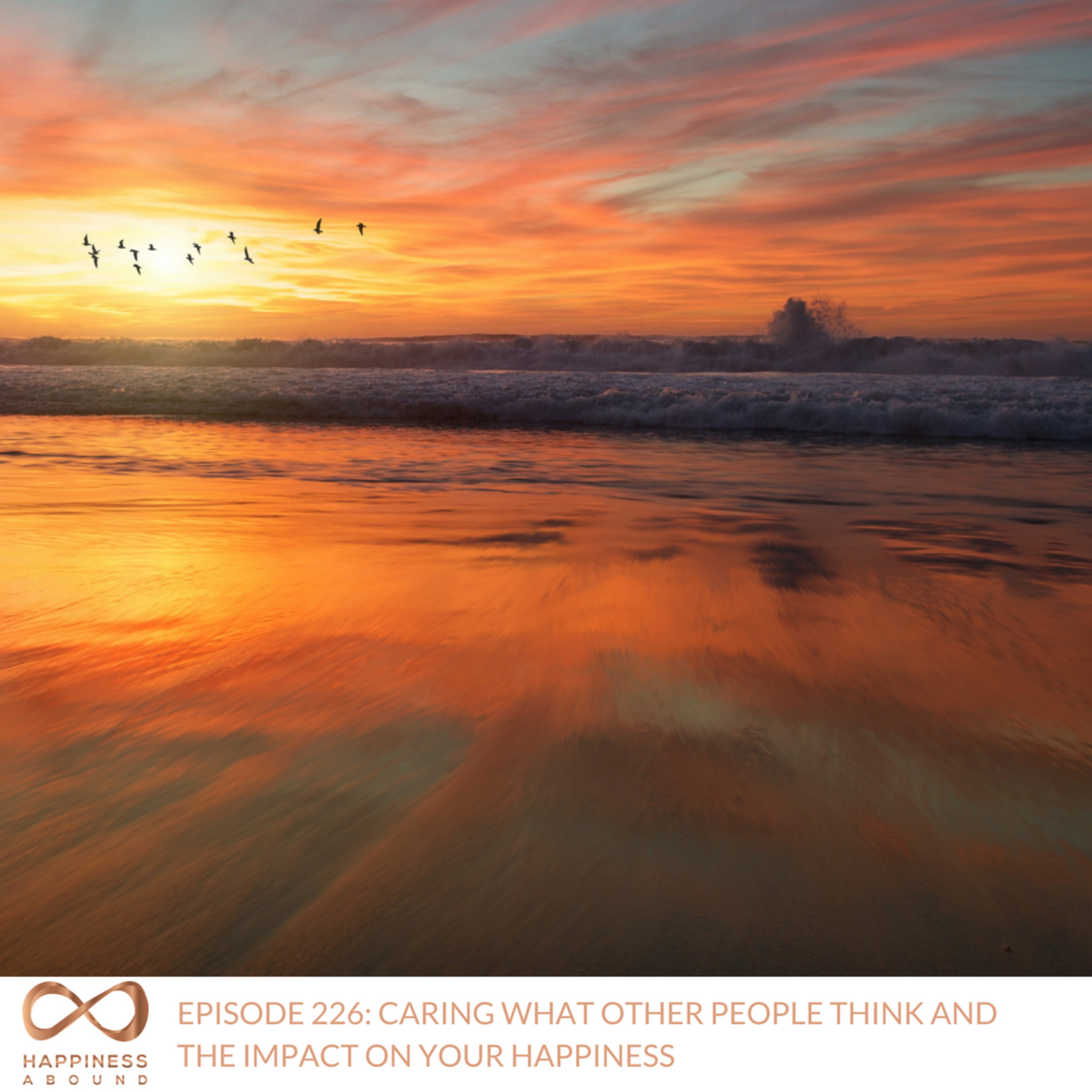 #226: CARING WHAT OTHER PEOPLE THINK AND THE IMPACT ON YOUR HAPPINESS  episode artwork