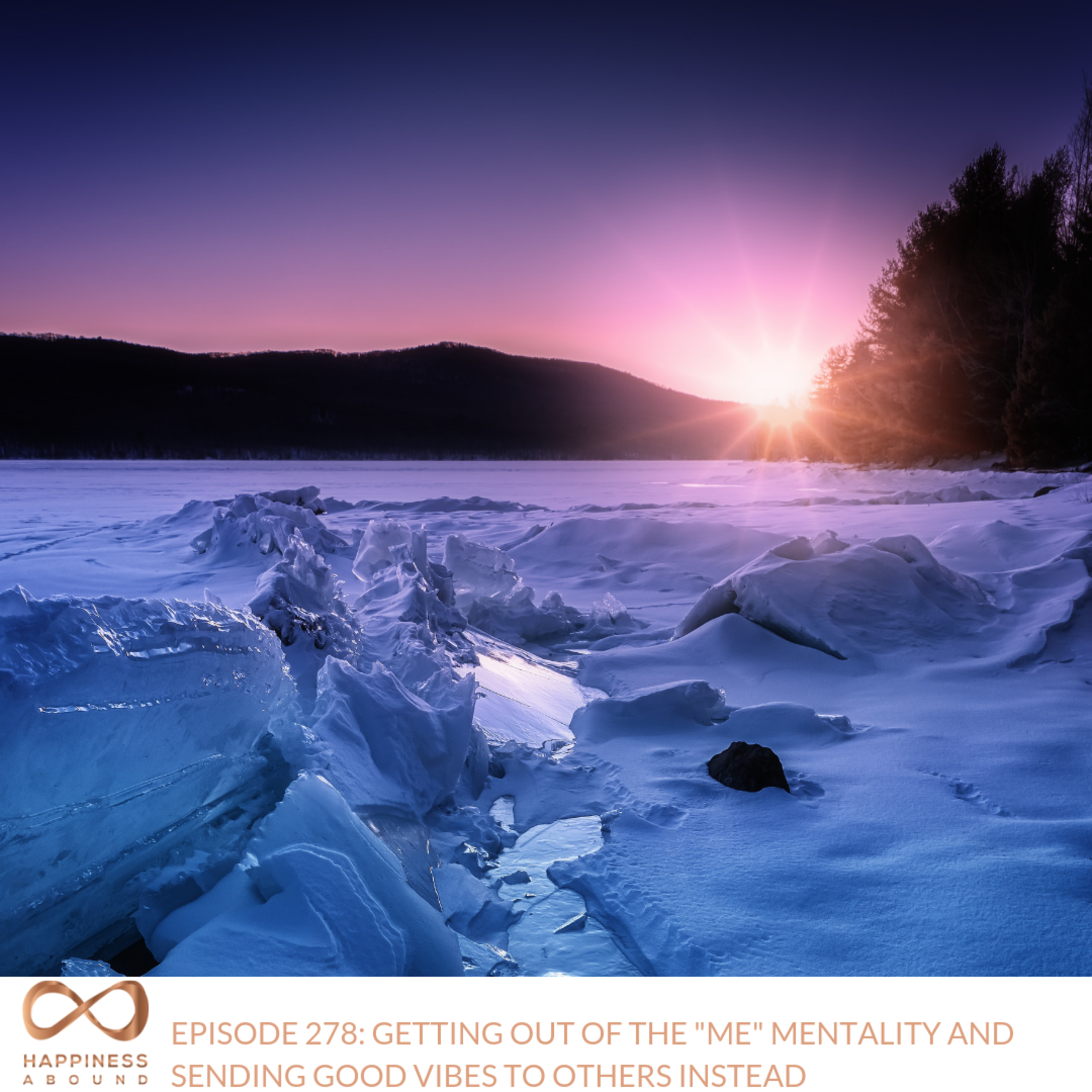 #278: GETTING OUT OF THE "ME" MENTALITY AND SENDING GOOD VIBES TO OTHERS INSTEAD