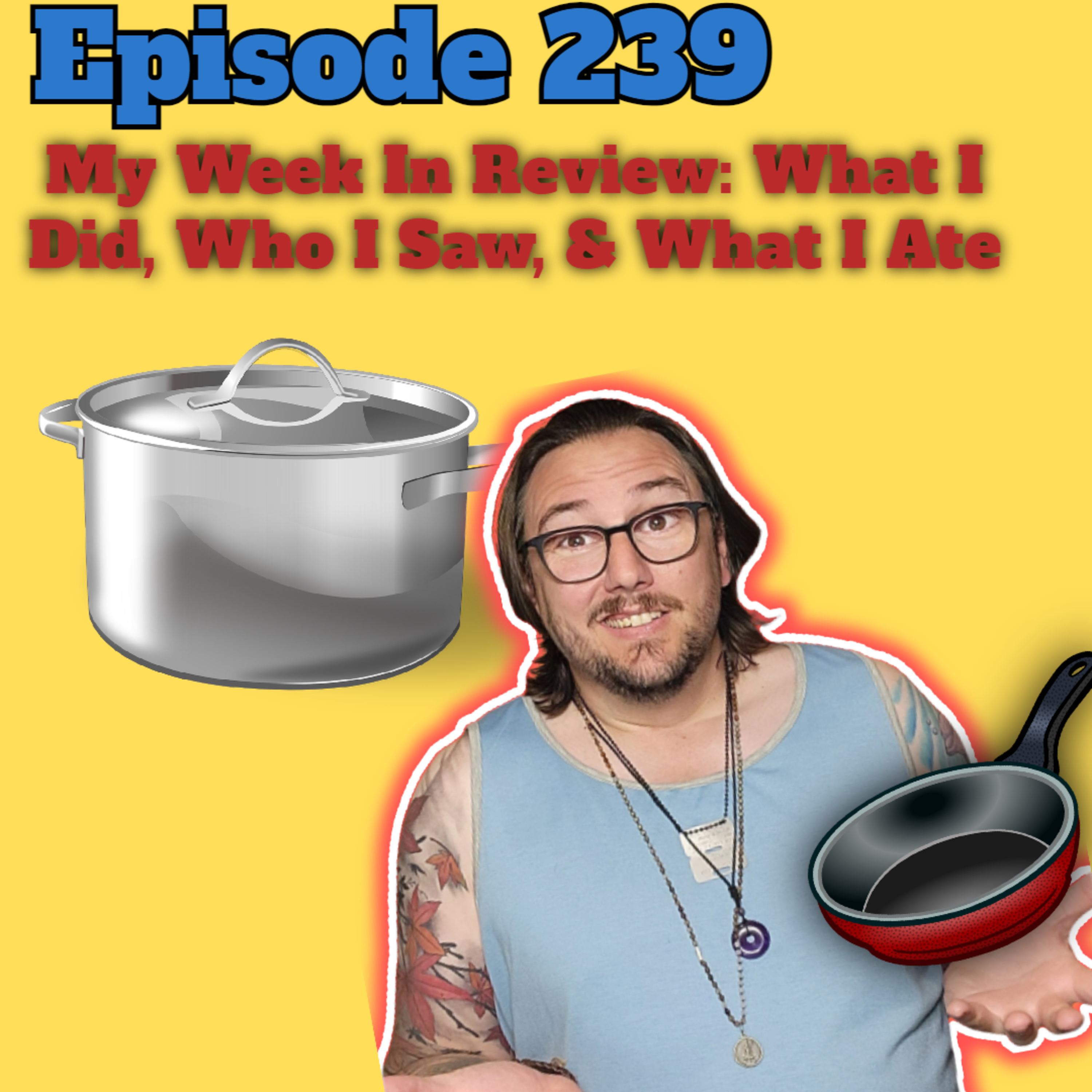 Episode 240: My Week In Review: What I Did, Who I Saw, & What I Ate episode artwork