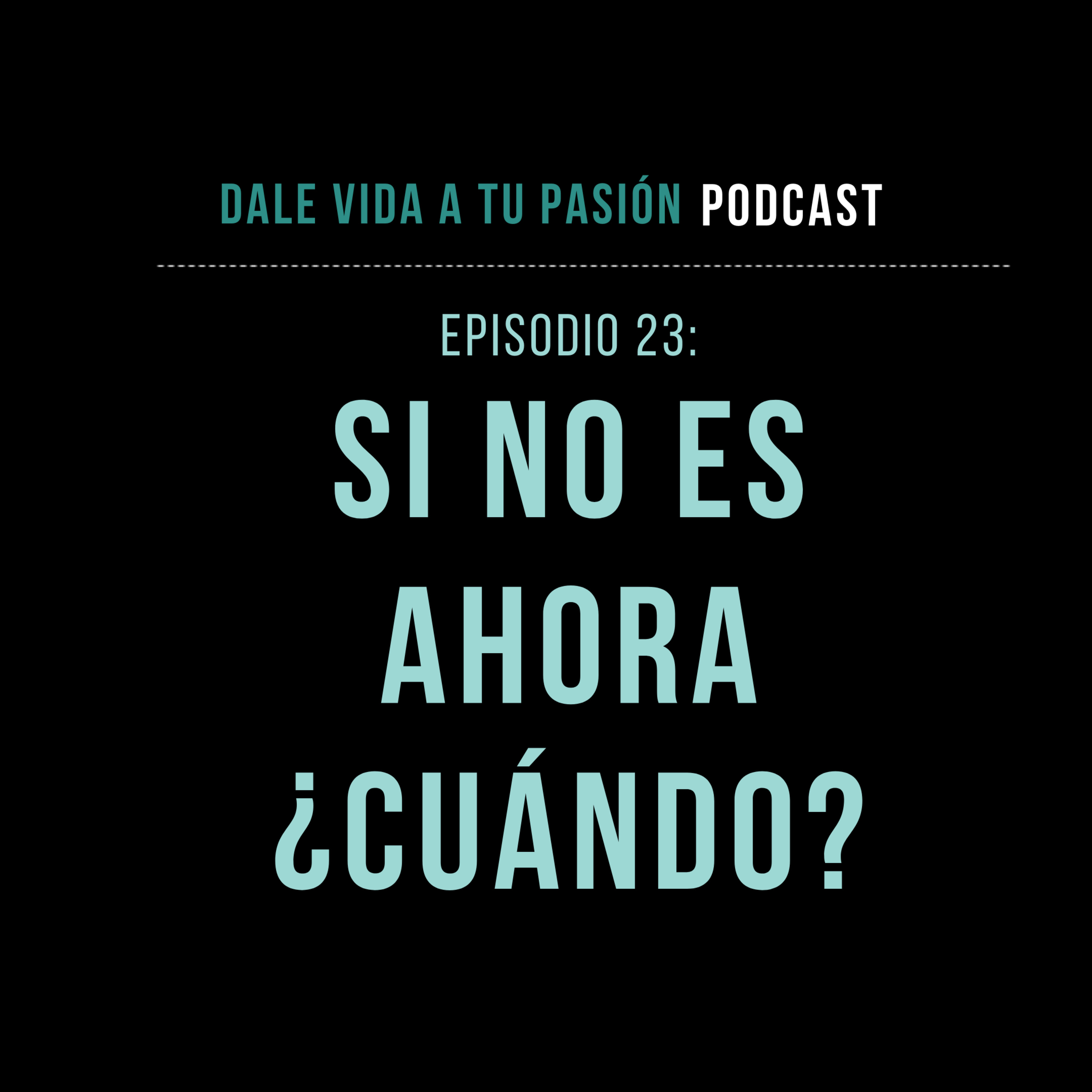 E23 - Si no es AHORA, ¿CUÁNDO?