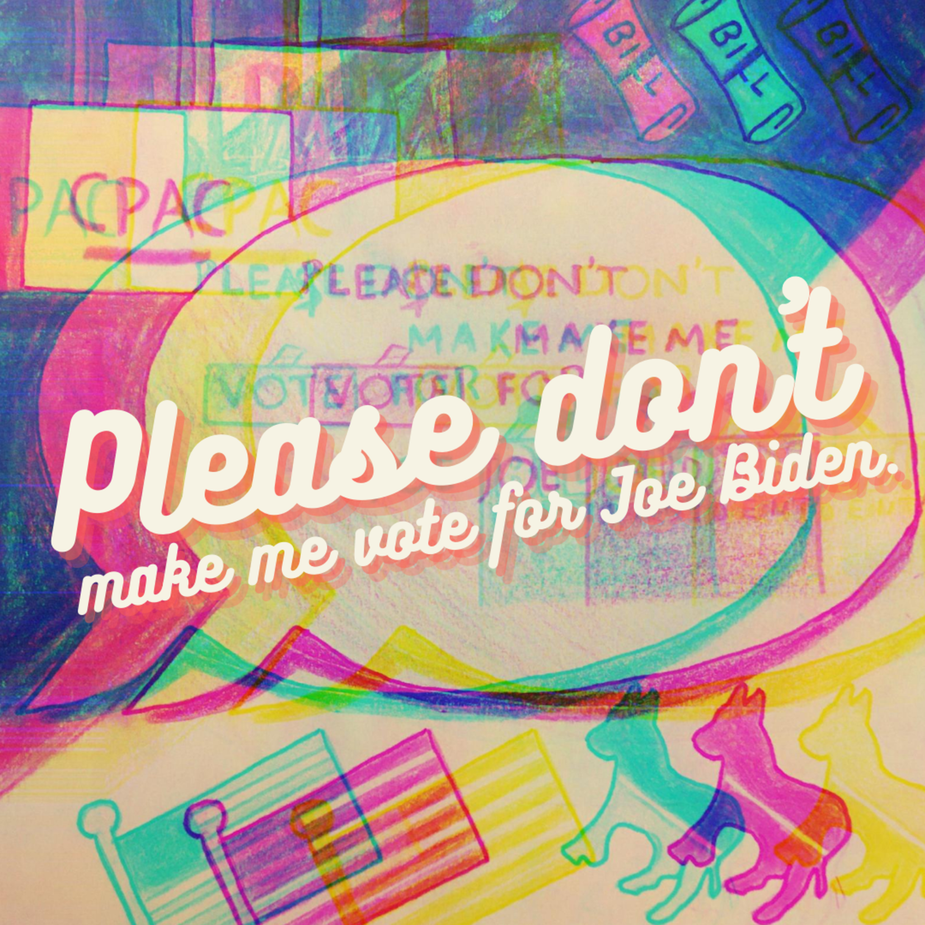 Please Don’t Make Me Vote for Joe Biden