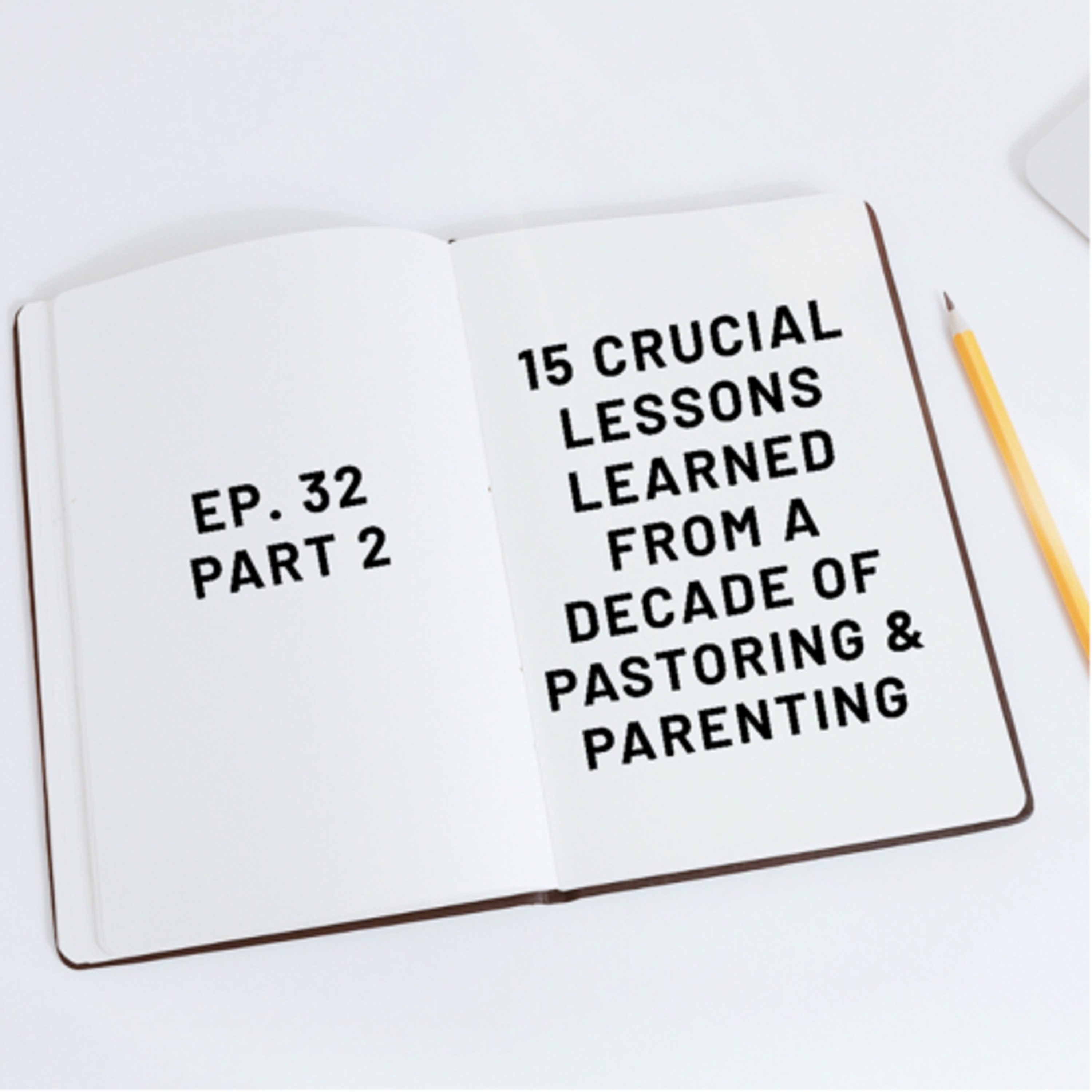 Ep. 32- Pt. 2- Crucial Lessons learned from the last decade of Pastoring and Parenting