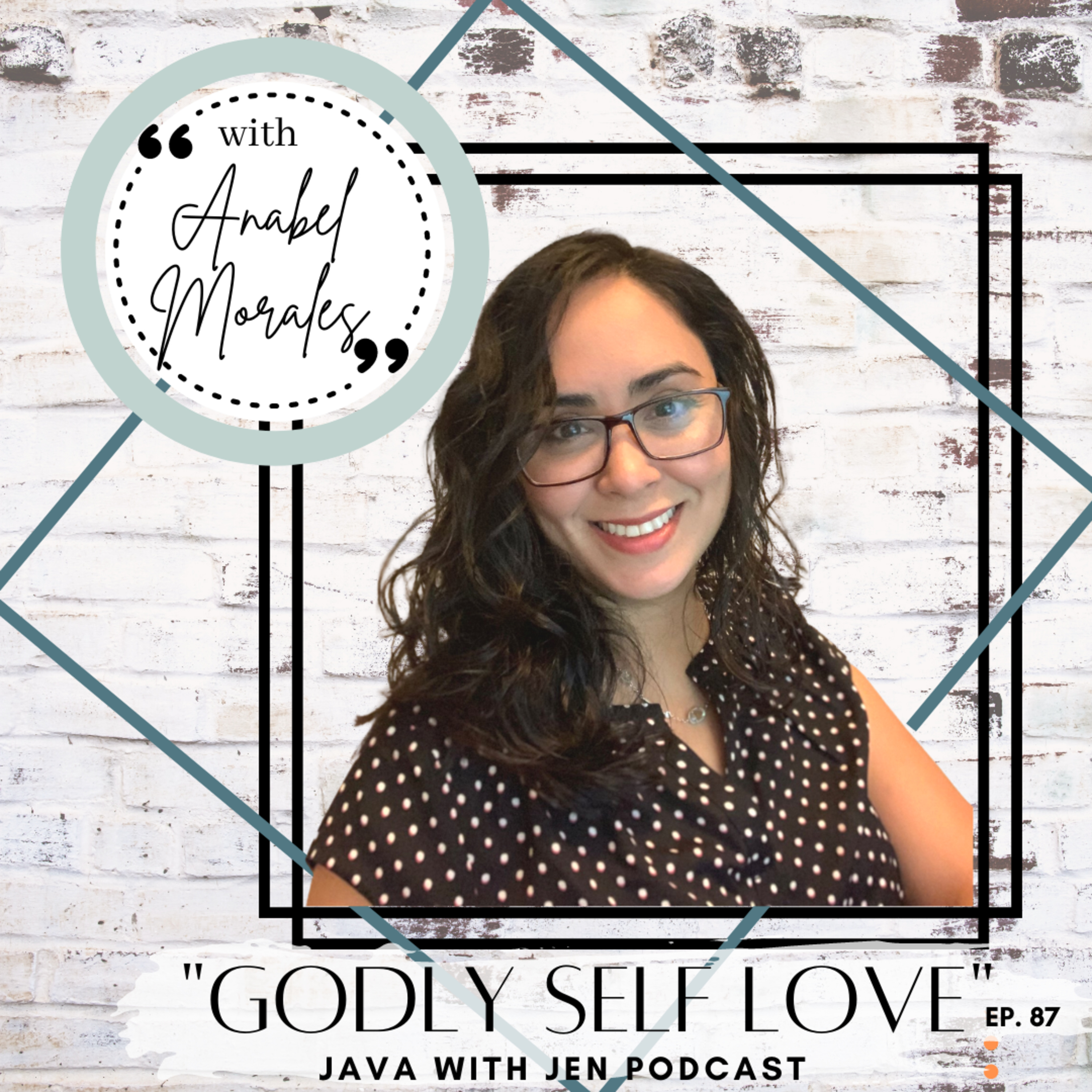Ep.87- Self Love & Self Care from a Christian Perspective w/ Therapist Anabel Morales