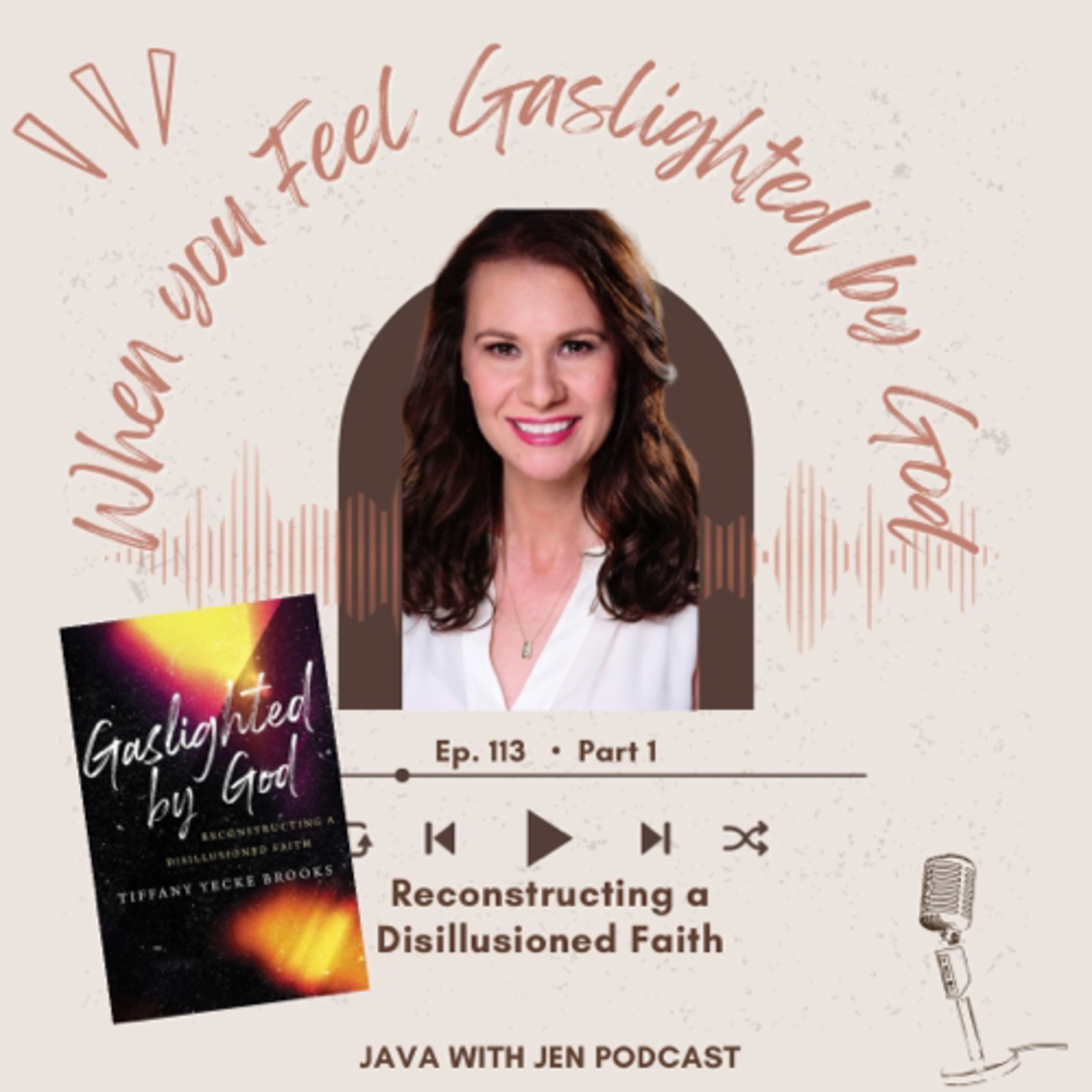 Ep113- When You Feel "Gaslighted by God" Pt.1 w/Tiffany Yecke Brooks Ph.D.